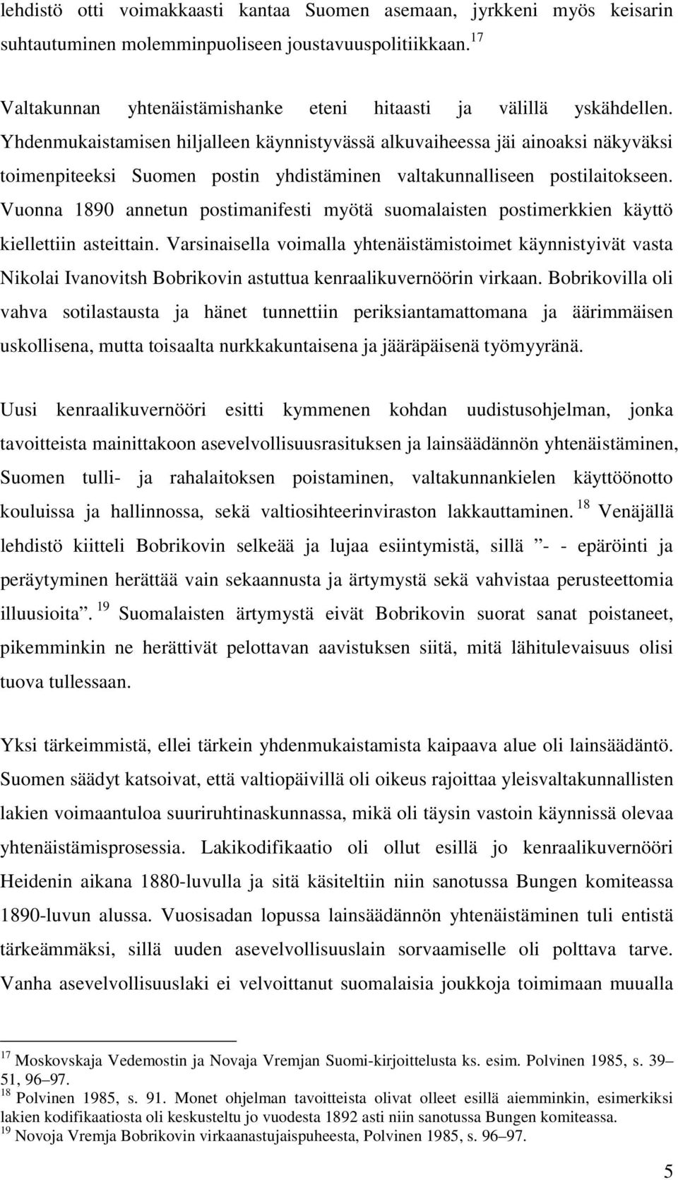 Yhdenmukaistamisen hiljalleen käynnistyvässä alkuvaiheessa jäi ainoaksi näkyväksi toimenpiteeksi Suomen postin yhdistäminen valtakunnalliseen postilaitokseen.