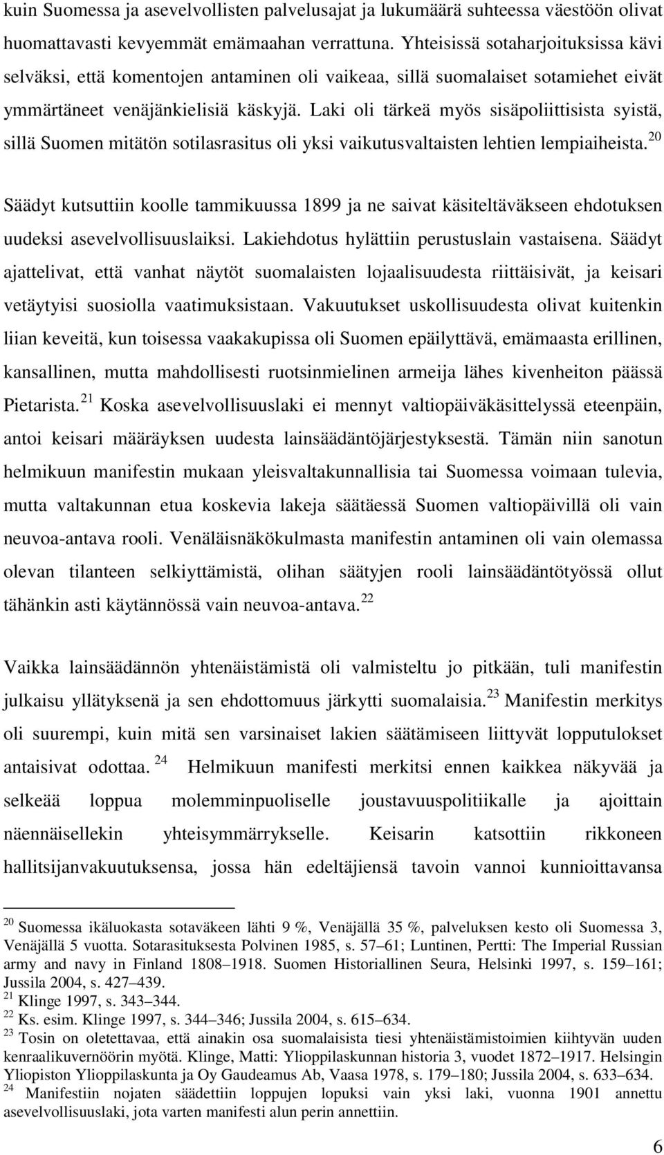 Laki oli tärkeä myös sisäpoliittisista syistä, sillä Suomen mitätön sotilasrasitus oli yksi vaikutusvaltaisten lehtien lempiaiheista.