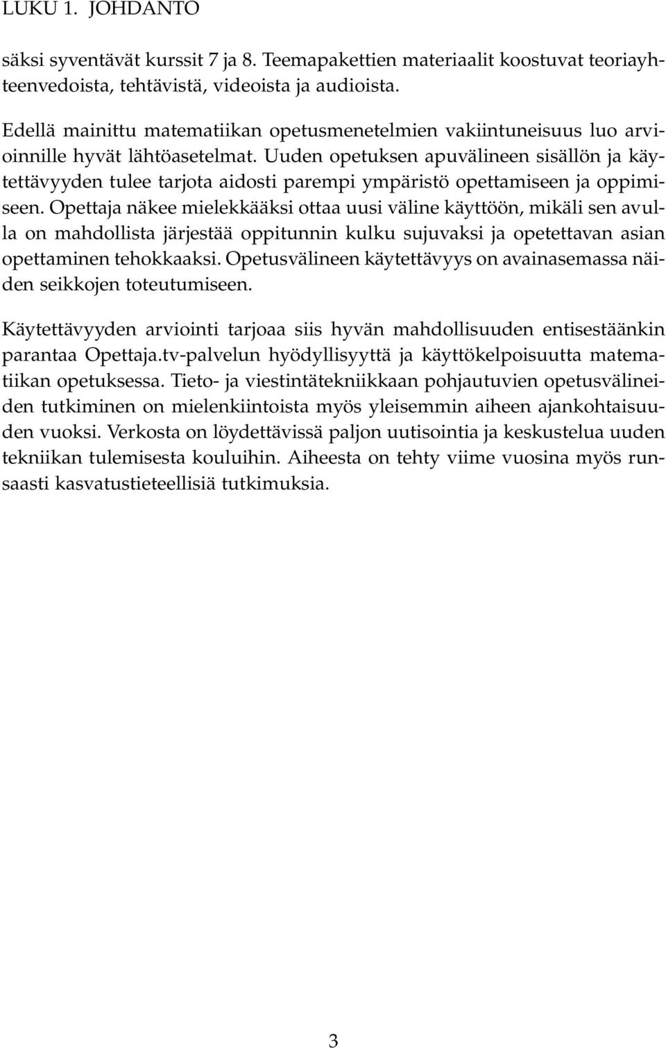 Uuden opetuksen apuvälineen sisällön ja käytettävyyden tulee tarjota aidosti parempi ympäristö opettamiseen ja oppimiseen.