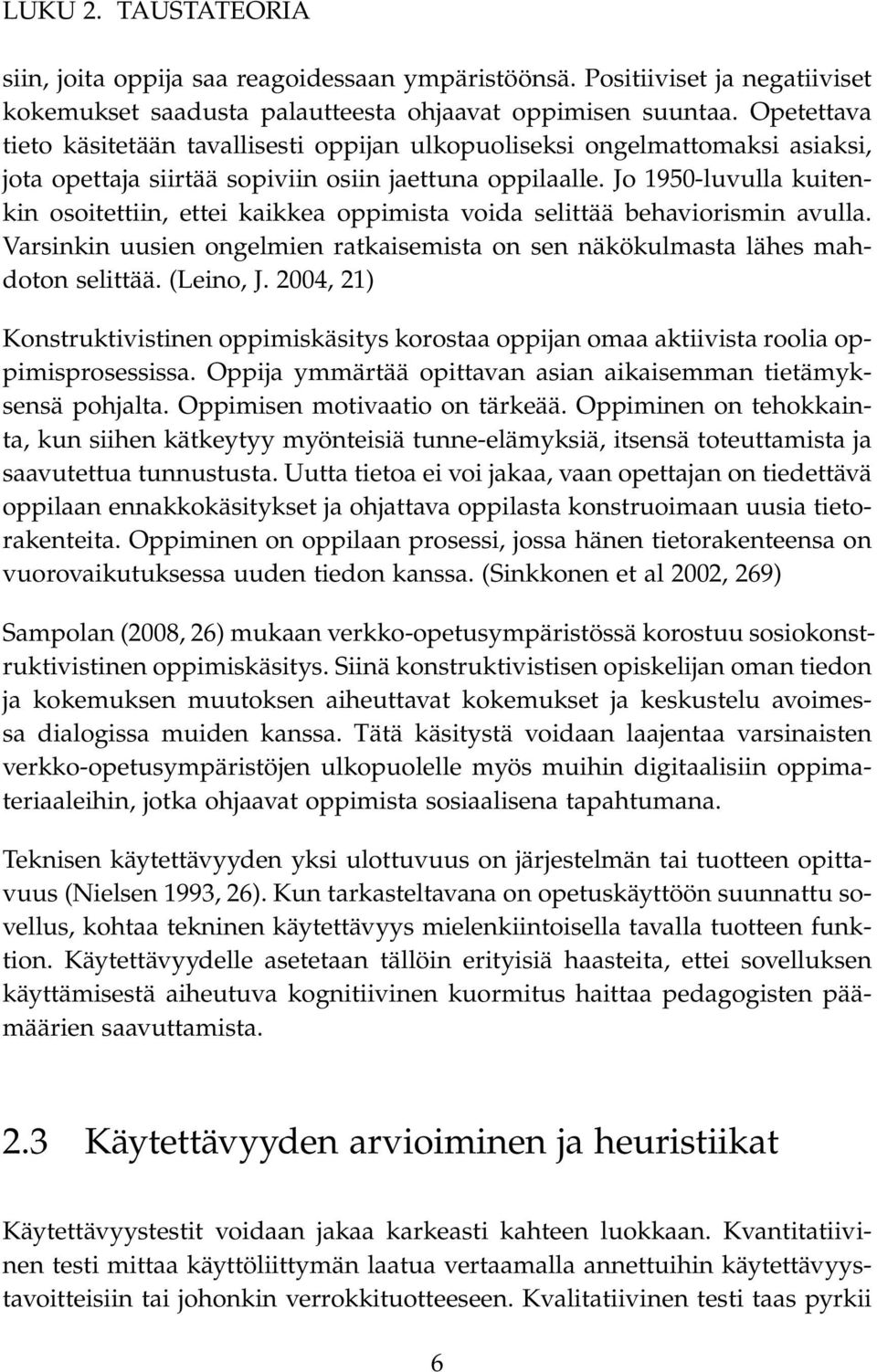 Jo 1950-luvulla kuitenkin osoitettiin, ettei kaikkea oppimista voida selittää behaviorismin avulla. Varsinkin uusien ongelmien ratkaisemista on sen näkökulmasta lähes mahdoton selittää. (Leino, J.