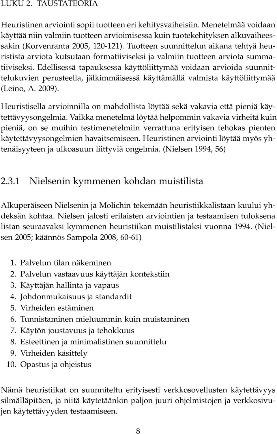 Tuotteen suunnittelun aikana tehtyä heuristista arviota kutsutaan formatiiviseksi ja valmiin tuotteen arviota summatiiviseksi.