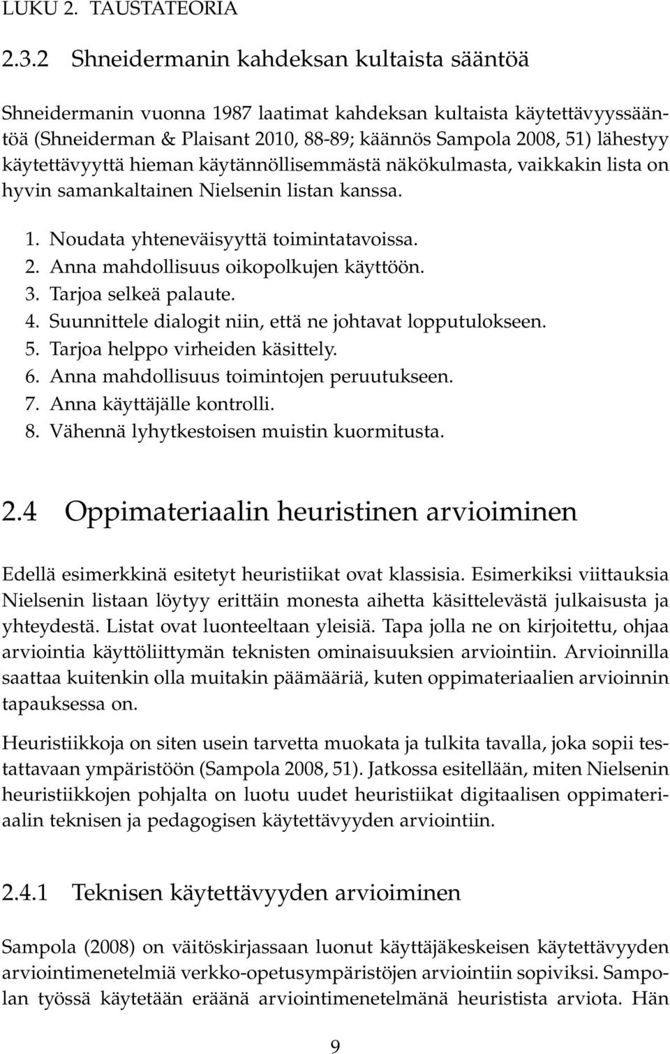 käytettävyyttä hieman käytännöllisemmästä näkökulmasta, vaikkakin lista on hyvin samankaltainen Nielsenin listan kanssa. 1. Noudata yhteneväisyyttä toimintatavoissa. 2.
