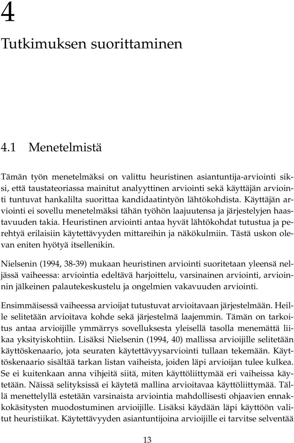 kandidaatintyön lähtökohdista. Käyttäjän arviointi ei sovellu menetelmäksi tähän työhön laajuutensa ja järjestelyjen haastavuuden takia.