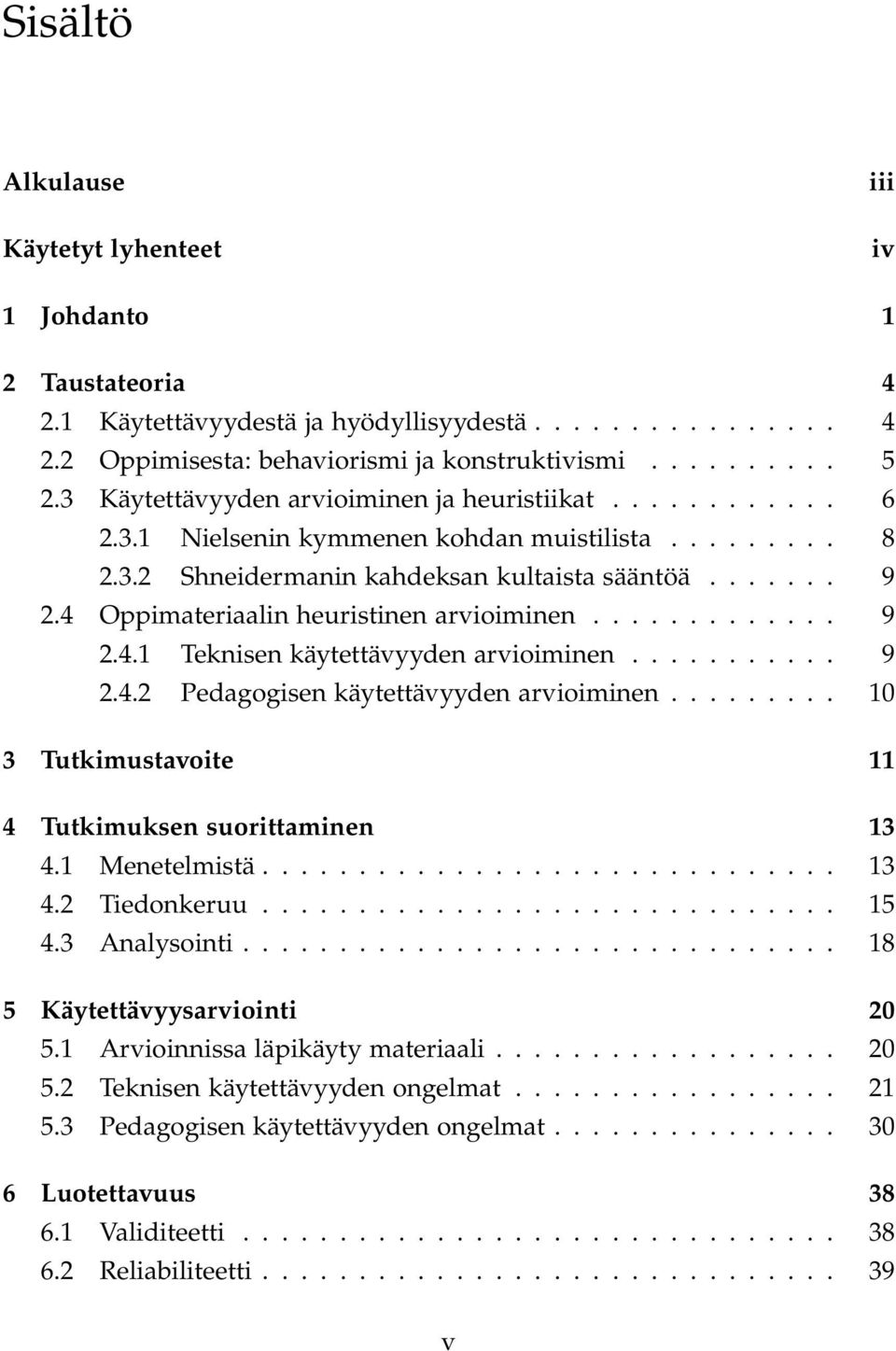 4 Oppimateriaalin heuristinen arvioiminen............. 9 2.4.1 Teknisen käytettävyyden arvioiminen........... 9 2.4.2 Pedagogisen käytettävyyden arvioiminen.