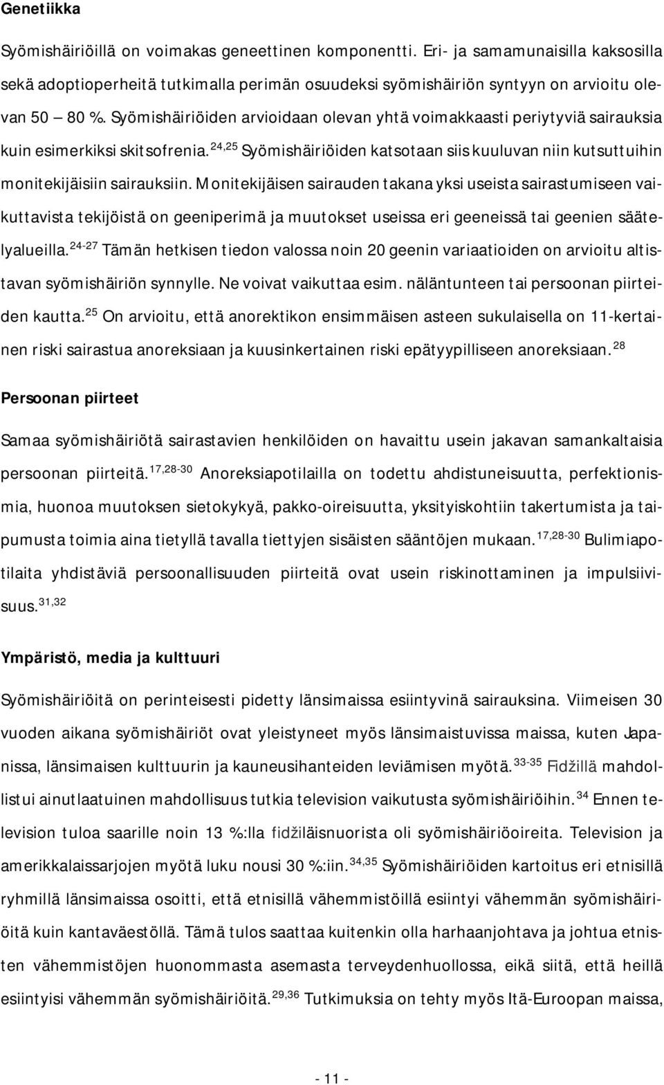 Monitekijäisen sairauden takana yksi useista sairastumiseen vaikuttavista tekijöistä on geeniperimä ja muutokset useissa eri geeneissä tai geenien säätelyalueilla.