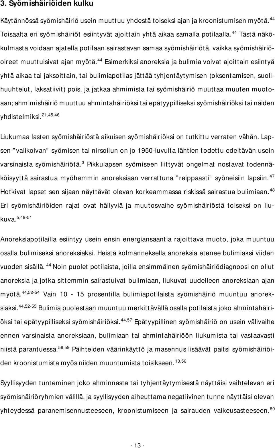 44 Esimerkiksi anoreksia ja bulimia voivat ajoittain esiintyä yhtä aikaa tai jaksoittain, tai bulimiapotilas jättää tyhjentäytymisen (oksentamisen, suolihuuhtelut, laksatiivit) pois, ja jatkaa