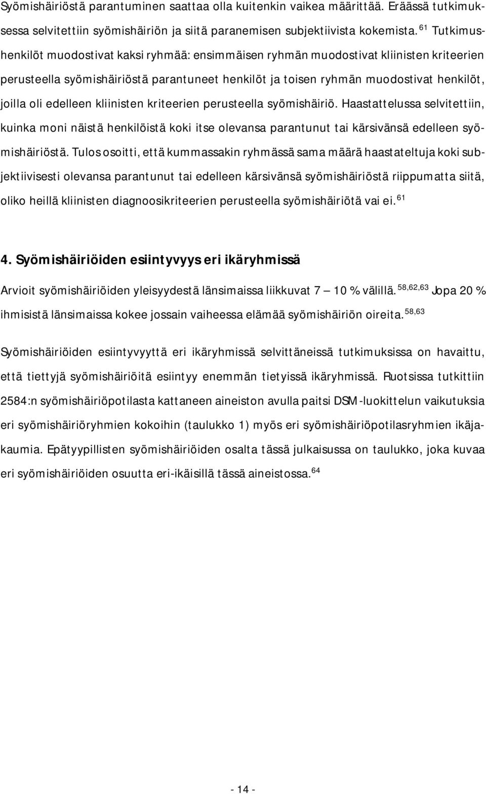 edelleen kliinisten kriteerien perusteella syömishäiriö. Haastattelussa selvitettiin, kuinka moni näistä henkilöistä koki itse olevansa parantunut tai kärsivänsä edelleen syömishäiriöstä.