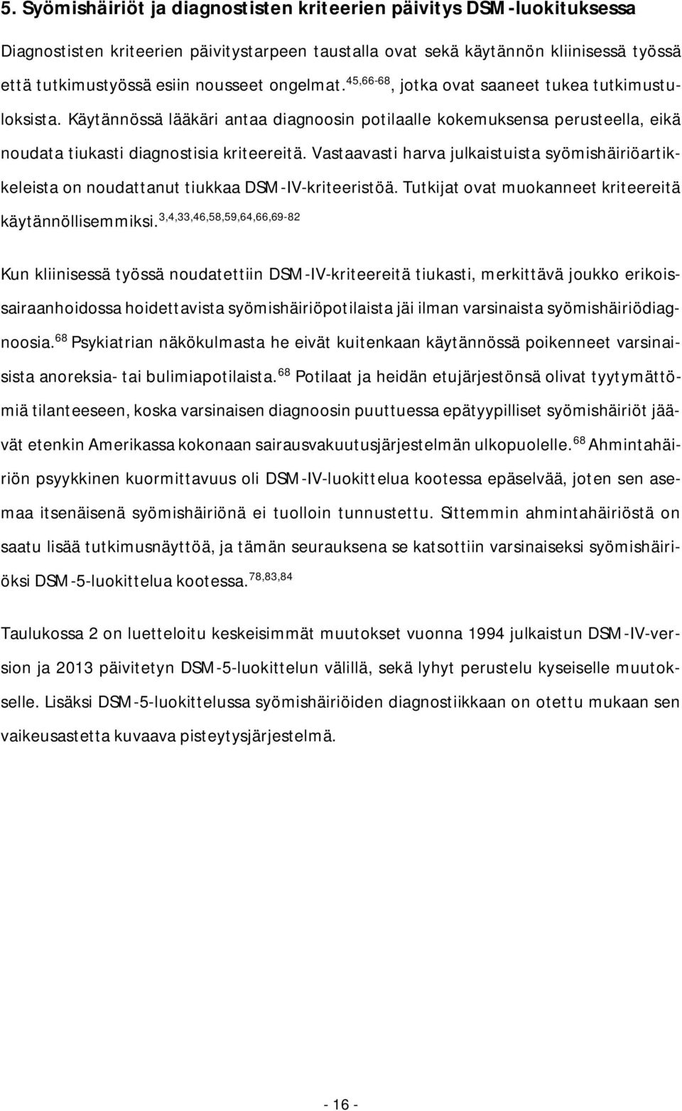 Vastaavasti harva julkaistuista syömishäiriöartikkeleista on noudattanut tiukkaa DSM-IV-kriteeristöä. Tutkijat ovat muokanneet kriteereitä käytännöllisemmiksi.