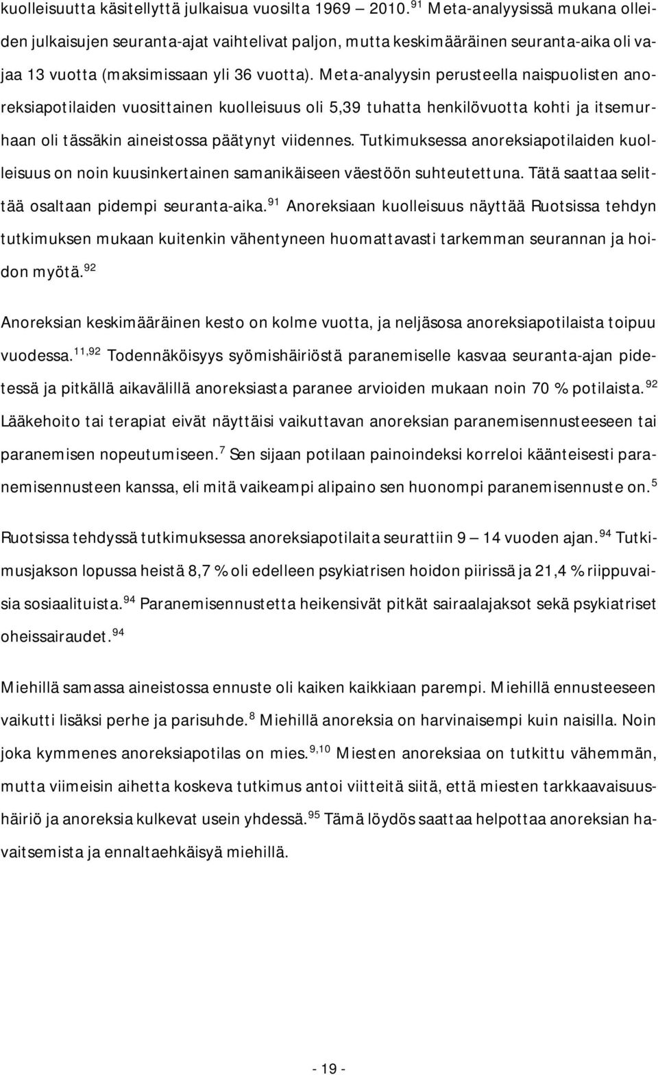 Meta-analyysin perusteella naispuolisten anoreksiapotilaiden vuosittainen kuolleisuus oli 5,39 tuhatta henkilövuotta kohti ja itsemurhaan oli tässäkin aineistossa päätynyt viidennes.