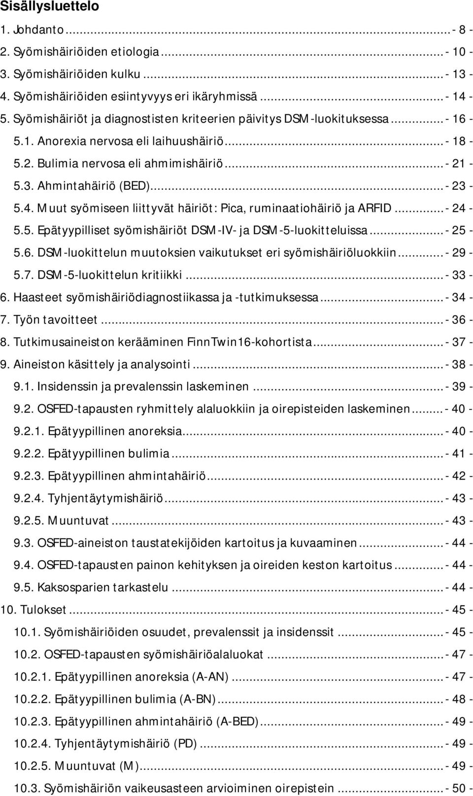 ..- 23-5.4. Muut syömiseen liittyvät häiriöt: Pica, ruminaatiohäiriö ja ARFID...- 24-5.5. Epätyypilliset syömishäiriöt DSM-IV- ja DSM-5-luokitteluissa...- 25-5.6.