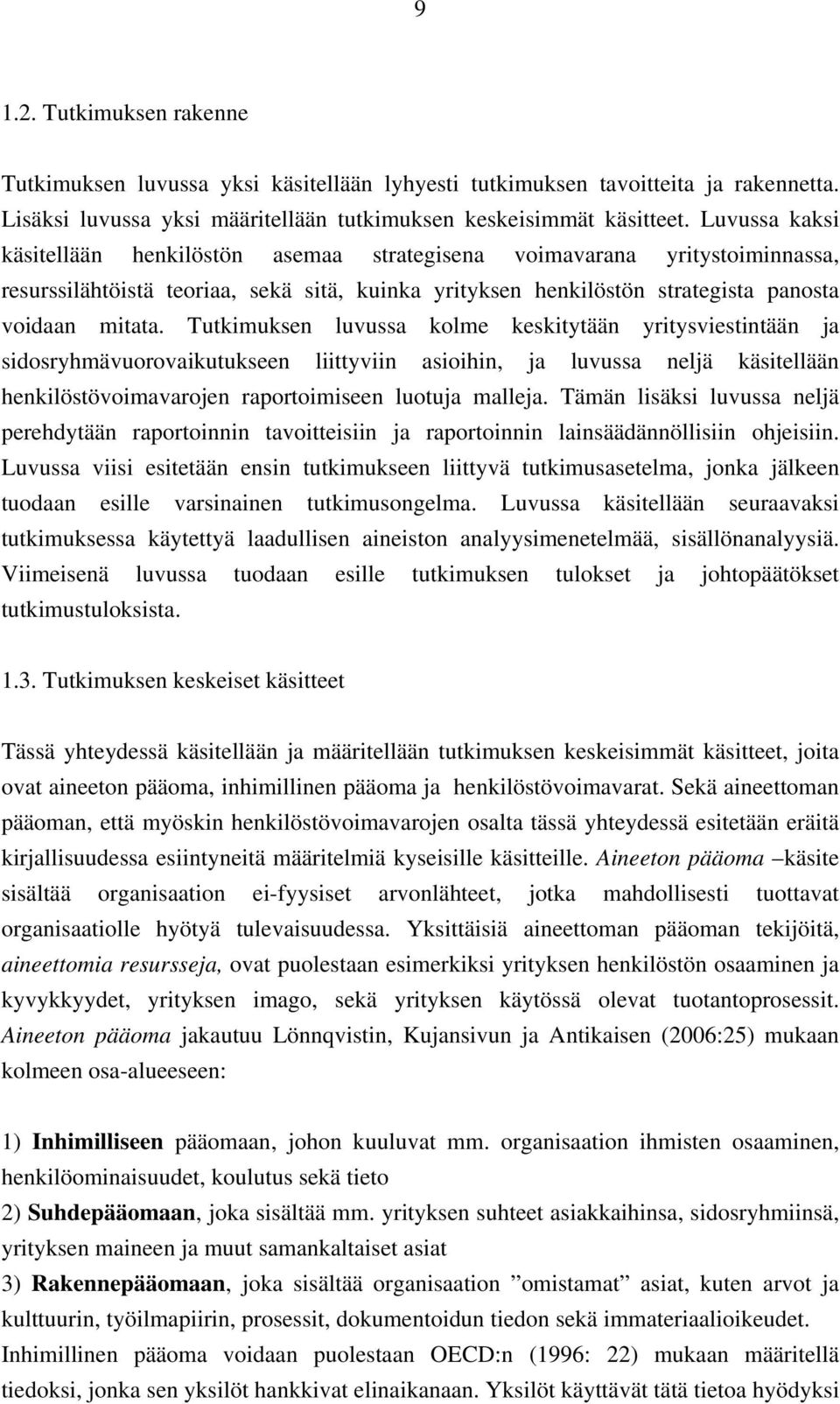 Tutkimuksen luvussa kolme keskitytään yritysviestintään ja sidosryhmävuorovaikutukseen liittyviin asioihin, ja luvussa neljä käsitellään henkilöstövoimavarojen raportoimiseen luotuja malleja.