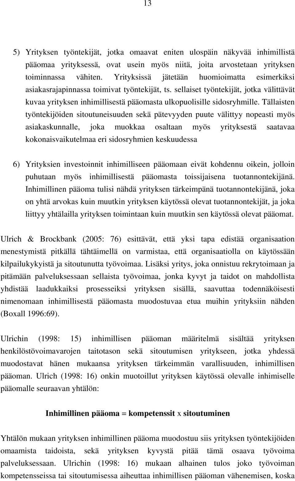 sellaiset työntekijät, jotka välittävät kuvaa yrityksen inhimillisestä pääomasta ulkopuolisille sidosryhmille.