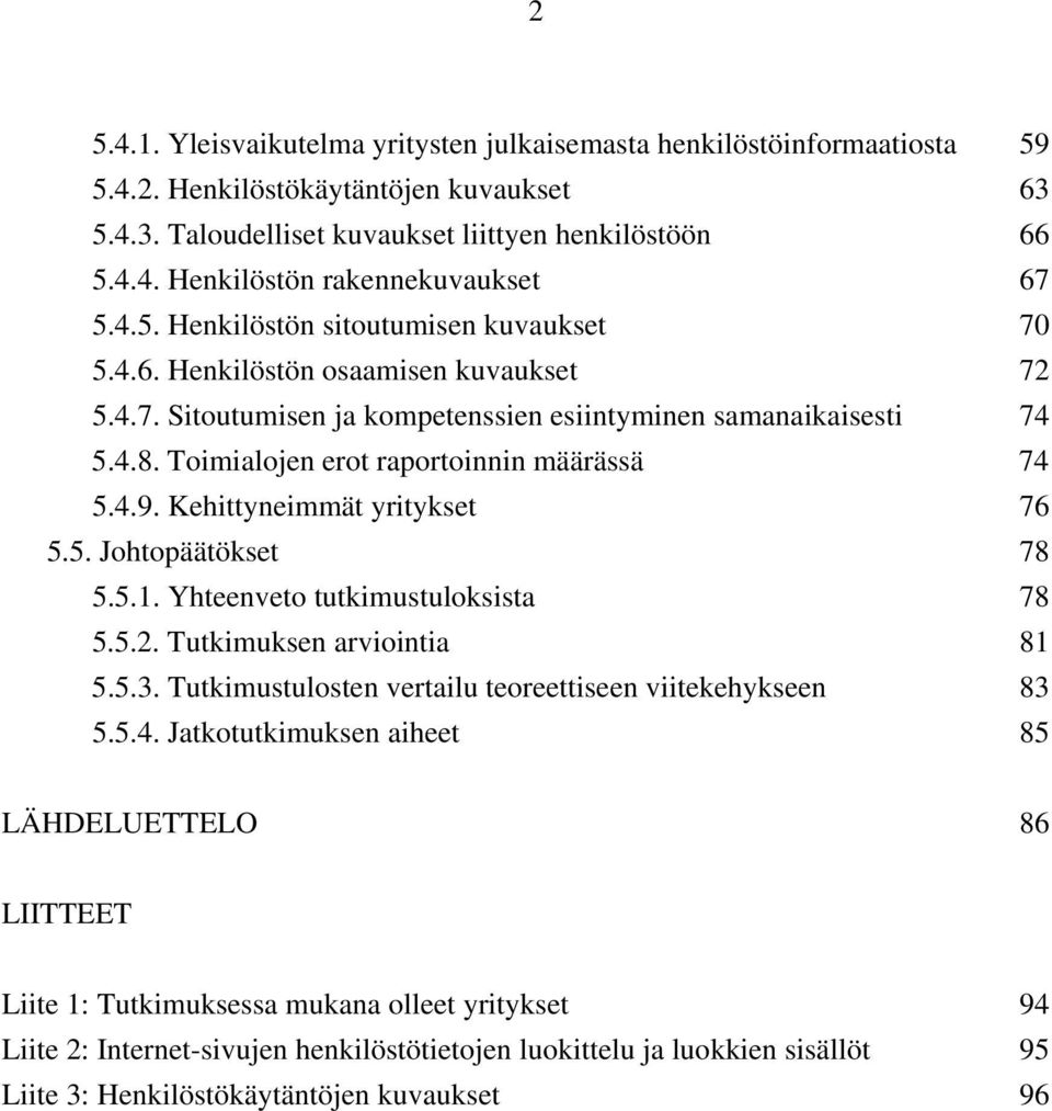 Toimialojen erot raportoinnin määrässä 74 5.4.9. Kehittyneimmät yritykset 76 5.5. Johtopäätökset 78 5.5.1. Yhteenveto tutkimustuloksista 78 5.5.2. Tutkimuksen arviointia 81 5.5.3.