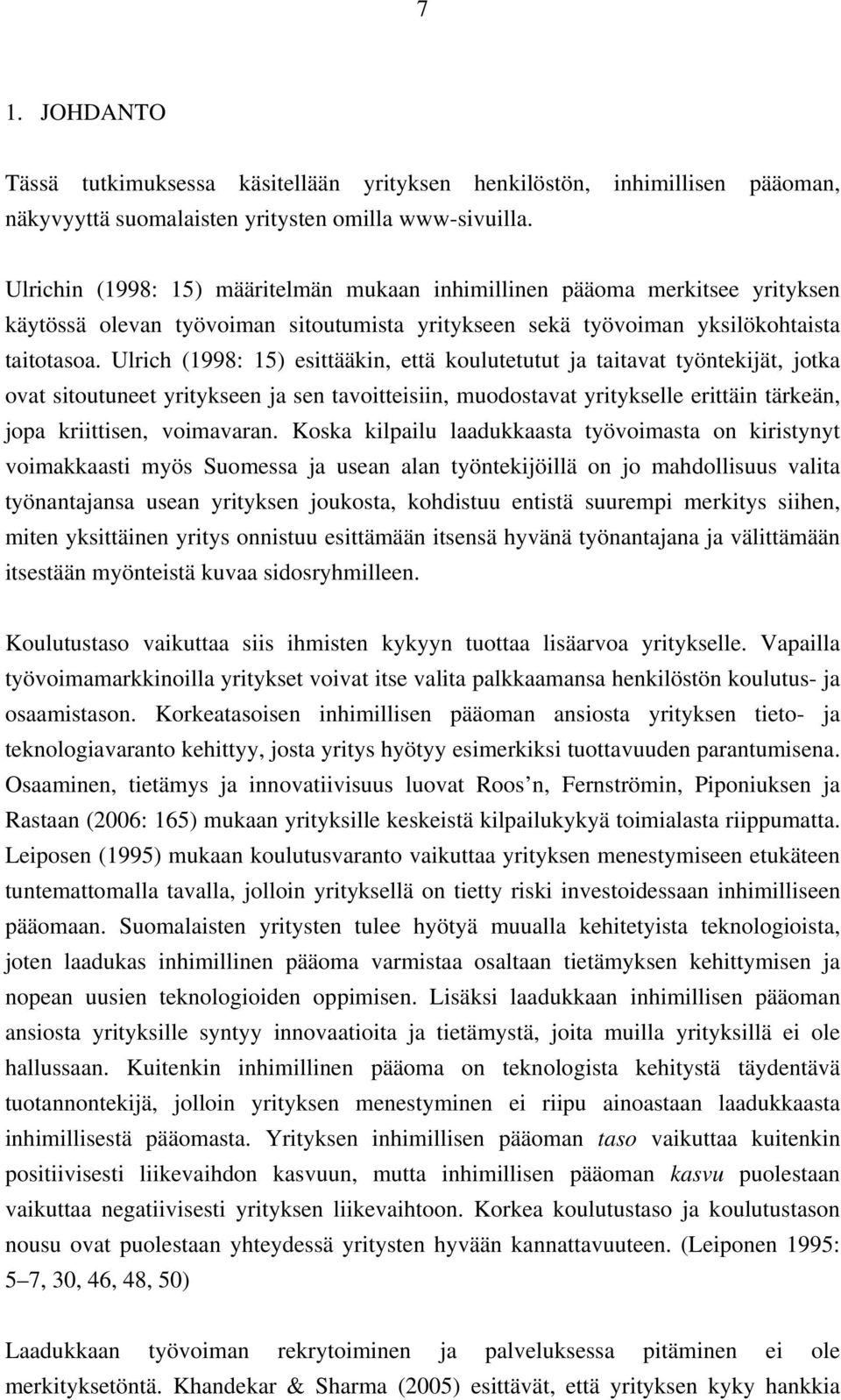 Ulrich (1998: 15) esittääkin, että koulutetutut ja taitavat työntekijät, jotka ovat sitoutuneet yritykseen ja sen tavoitteisiin, muodostavat yritykselle erittäin tärkeän, jopa kriittisen, voimavaran.