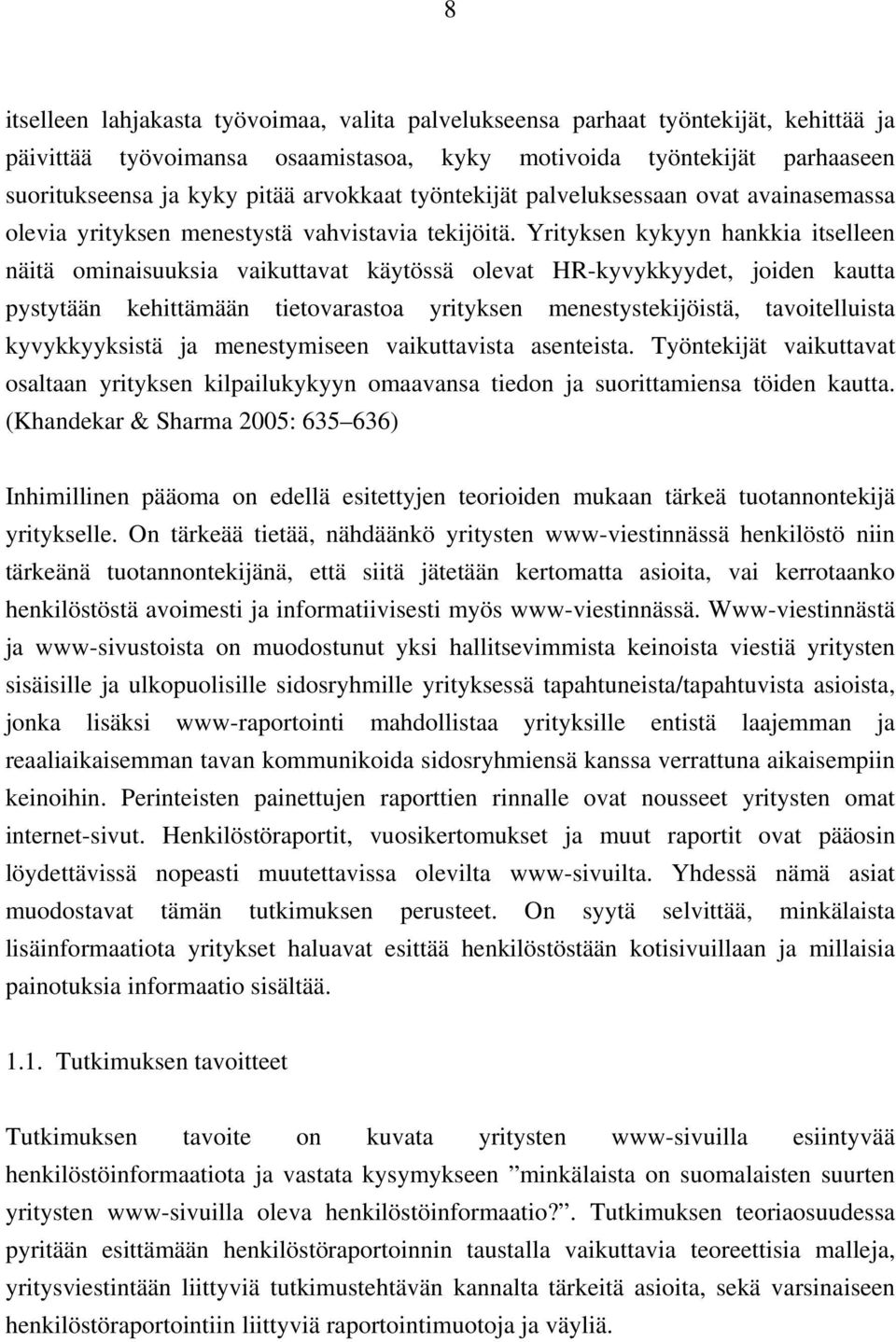 Yrityksen kykyyn hankkia itselleen näitä ominaisuuksia vaikuttavat käytössä olevat HR-kyvykkyydet, joiden kautta pystytään kehittämään tietovarastoa yrityksen menestystekijöistä, tavoitelluista