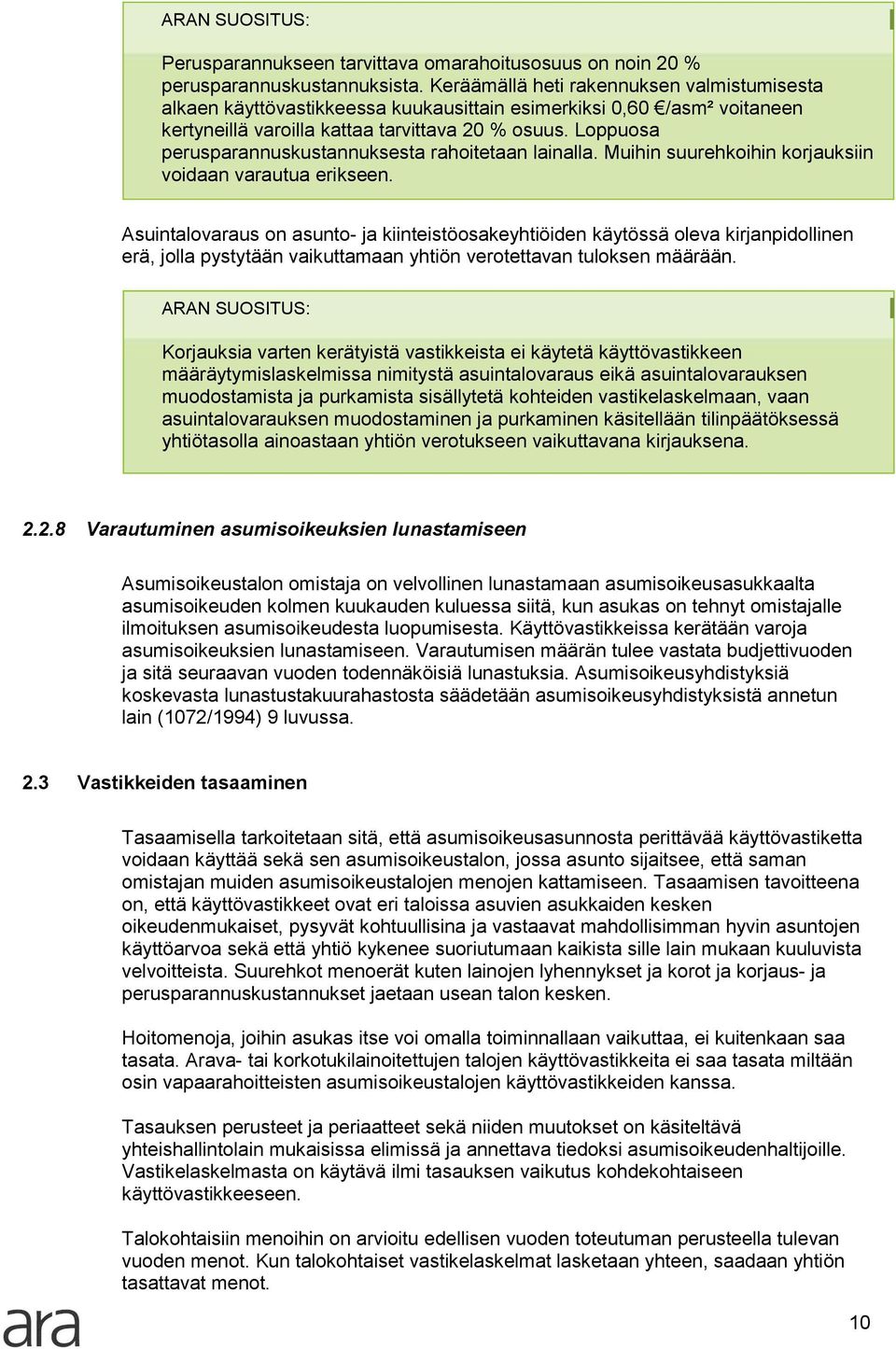 Loppuosa perusparannuskustannuksesta rahoitetaan lainalla. Muihin suurehkoihin korjauksiin voidaan varautua erikseen.