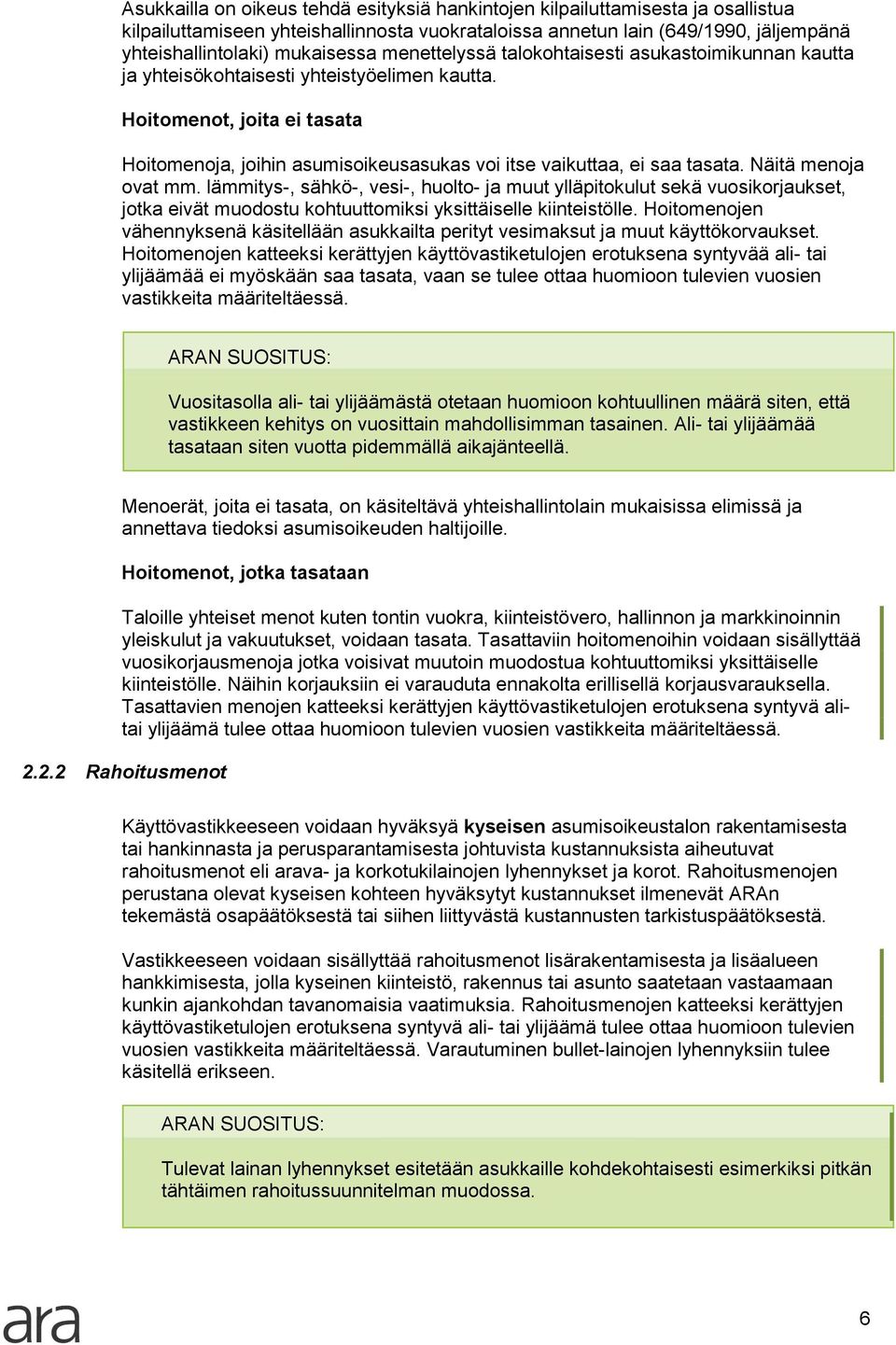 Hoitomenot, joita ei tasata Hoitomenoja, joihin asumisoikeusasukas voi itse vaikuttaa, ei saa tasata. Näitä menoja ovat mm.