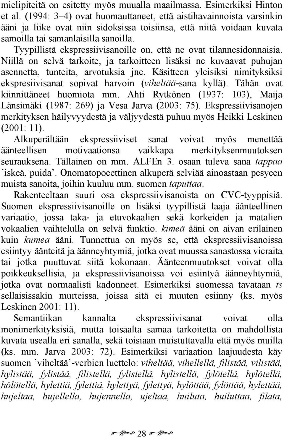 Tyypillistä ekspressiivisanoille on, että ne ovat tilannesidonnaisia. Niillä on selvä tarkoite, ja tarkoitteen lisäksi ne kuvaavat puhujan asennetta, tunteita, arvotuksia jne.