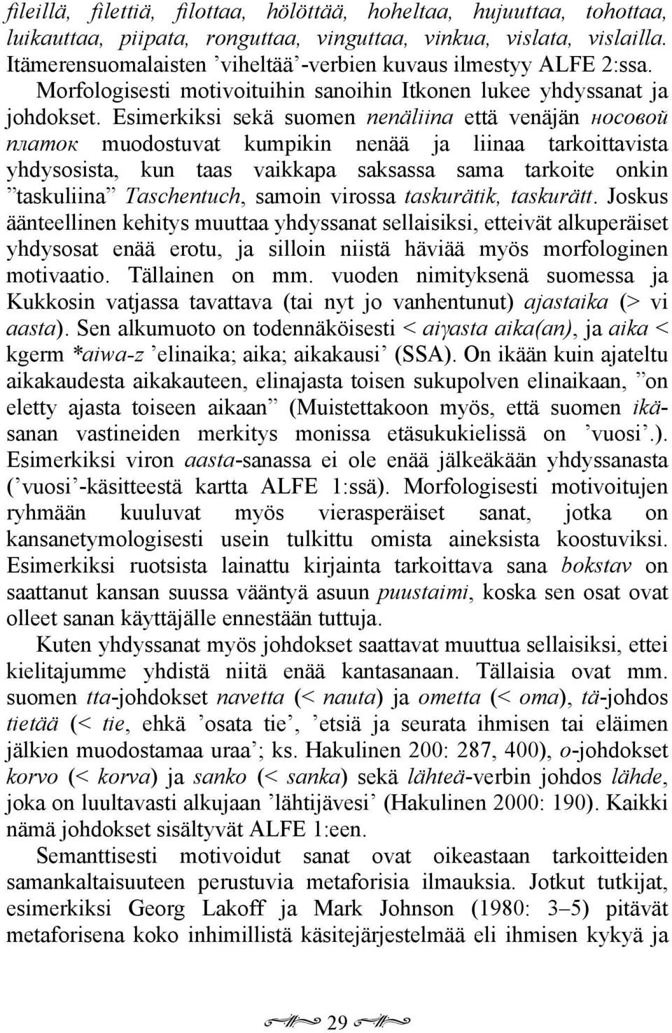 Esimerkiksi sekä suomen nenäliina että venäjän носовой платок muodostuvat kumpikin nenää ja liinaa tarkoittavista yhdysosista, kun taas vaikkapa saksassa sama tarkoite onkin taskuliina Taschentuch,