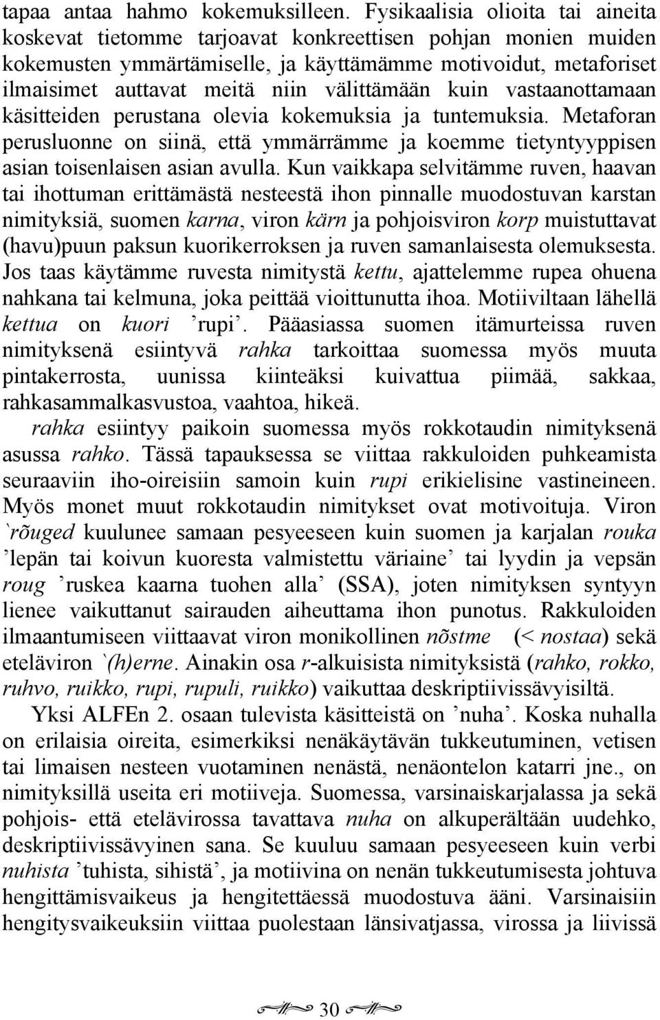 välittämään kuin vastaanottamaan käsitteiden perustana olevia kokemuksia ja tuntemuksia. Metaforan perusluonne on siinä, että ymmärrämme ja koemme tietyntyyppisen asian toisenlaisen asian avulla.