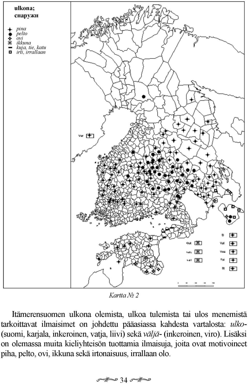 (suomi, karjala, inkeroinen, vatja, liivi) sekä väljä- (inkeroinen, viro).