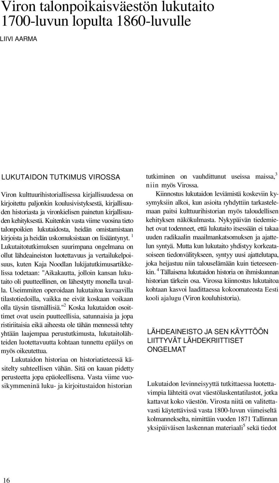 Kuitenkin vasta viime vuosina tieto talonpoikien lukutaidosta, heidän omistamistaan kirjoista ja heidän uskomuksistaan on lisääntynyt.