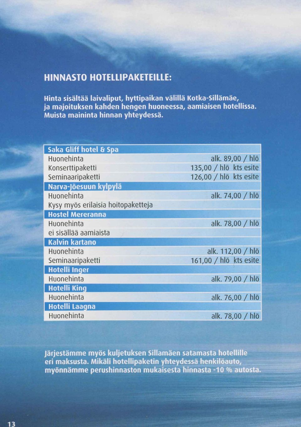 Seminaaripaketti Huonehinta Huonehinta Huonehinta alk. 89,00 / hlö 135,00 / hlö kts esite 126,00/ hlö kts esite ЯШЯШЯШ alk. 74,00 / hlö alk. 78,00/ hlö alk. 112,00/hlö 161,00 / hlö kts esite alk.