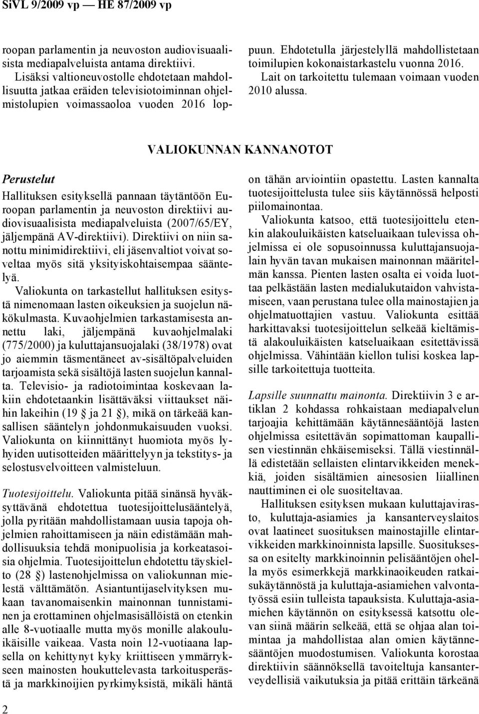 Ehdotetulla järjestelyllä mahdollistetaan toimilupien kokonaistarkastelu vuonna 2016. Lait on tarkoitettu tulemaan voimaan vuoden 2010 alussa.