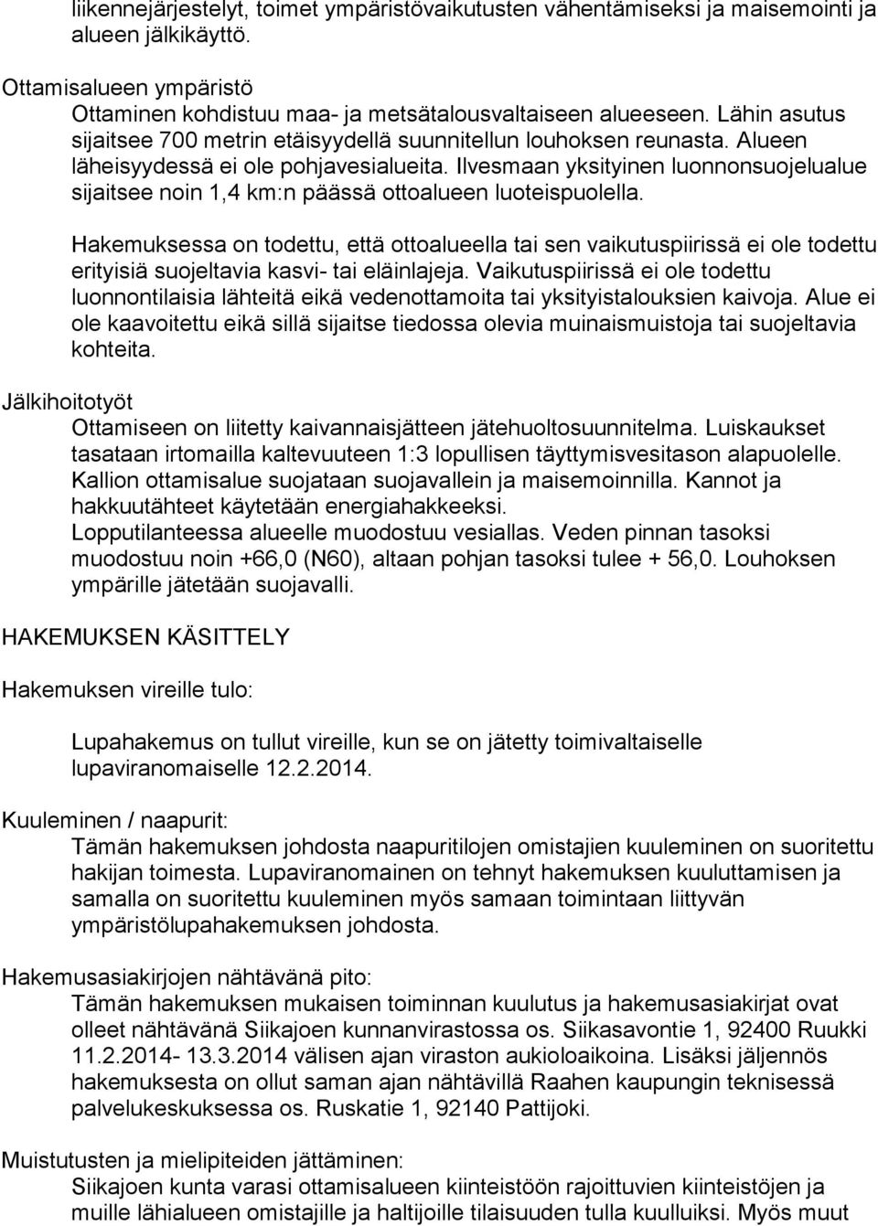 Ilvesmaan yksityinen luonnonsuojelualue sijaitsee noin 1,4 km:n päässä ottoalueen luoteispuolella.