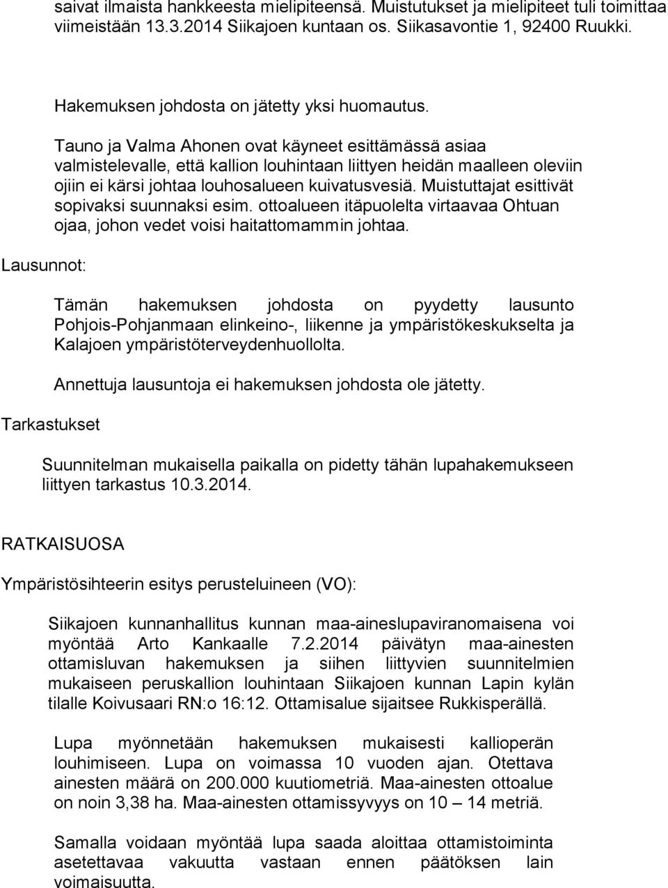 Tauno ja Valma Ahonen ovat käyneet esittämässä asiaa valmistelevalle, että kallion louhintaan liittyen heidän maalleen oleviin ojiin ei kärsi johtaa louhosalueen kuivatusvesiä.