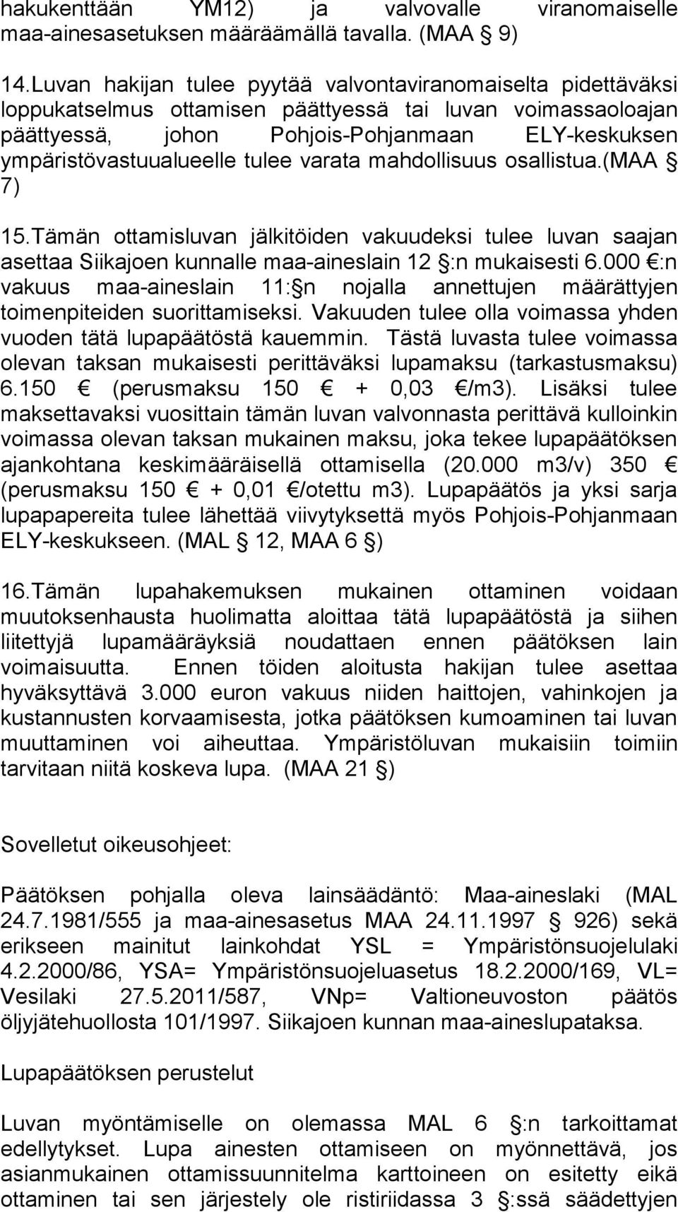 tulee varata mahdollisuus osallistua.(maa 7) 15.Tämän ottamisluvan jälkitöiden vakuudeksi tulee luvan saajan asettaa Siikajoen kunnalle maa-aineslain 12 :n mukaisesti 6.