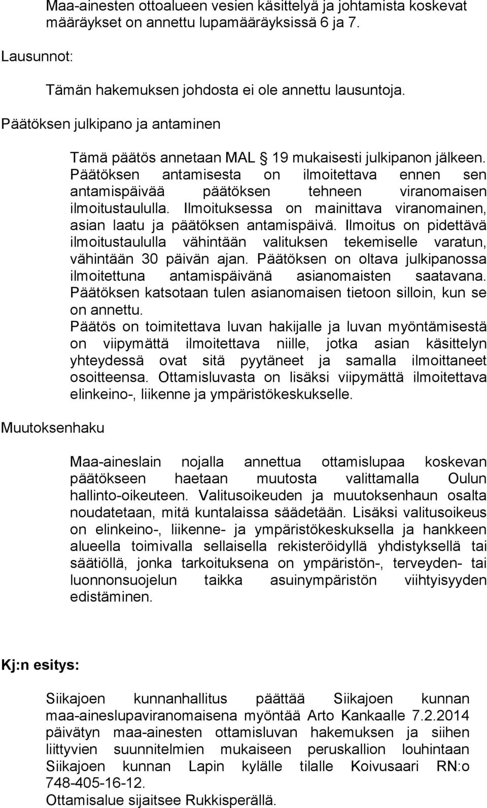 Päätöksen antamisesta on ilmoitettava ennen sen antamispäivää päätöksen tehneen viranomaisen ilmoitustaululla. Ilmoituksessa on mainittava viranomainen, asian laatu ja päätöksen antamispäivä.