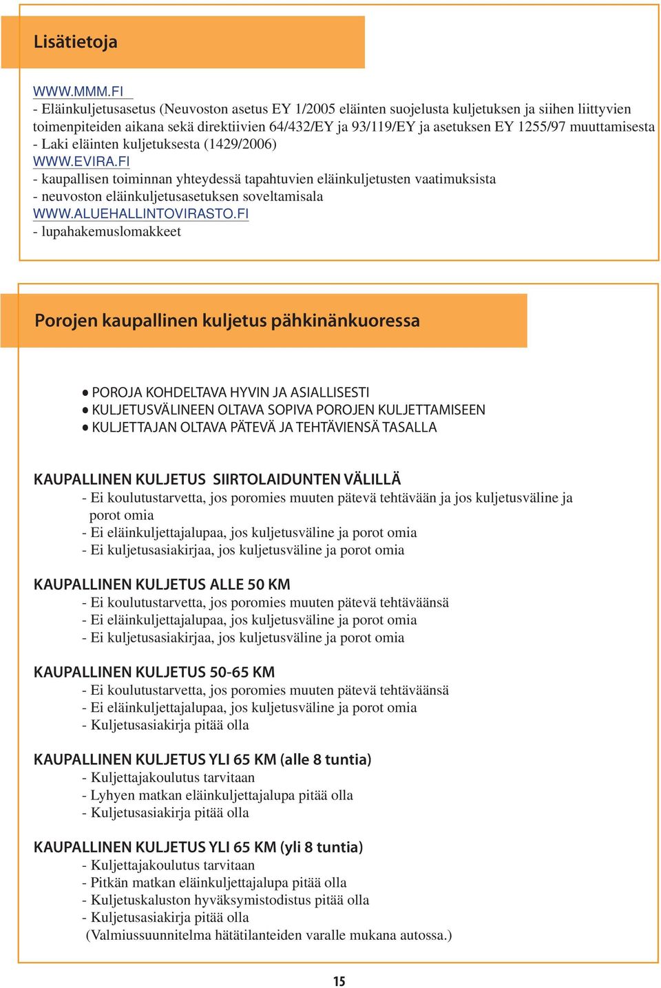 muuttamisesta - Laki eläinten kuljetuksesta (1429/2006) WWW.EVIRA.FI - kaupallisen toiminnan yhteydessä tapahtuvien eläinkuljetusten vaatimuksista - neuvoston eläinkuljetusasetuksen soveltamisala WWW.