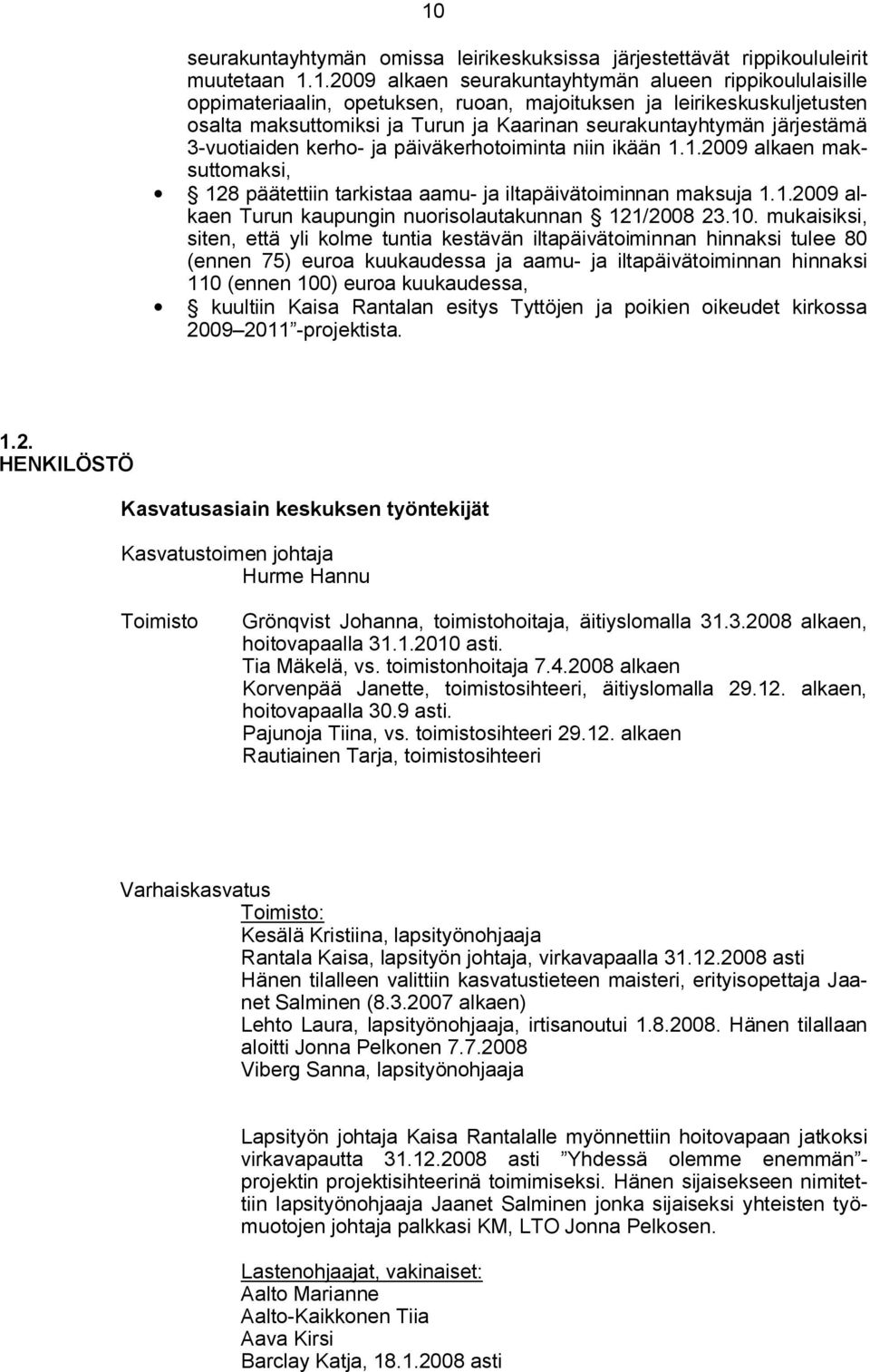 1.2009 alkaen maksuttomaksi, 128 päätettiin tarkistaa aamu ja iltapäivätoiminnan maksuja 1.1.2009 alkaen Turun kaupungin nuorisolautakunnan 121/2008 23.10.