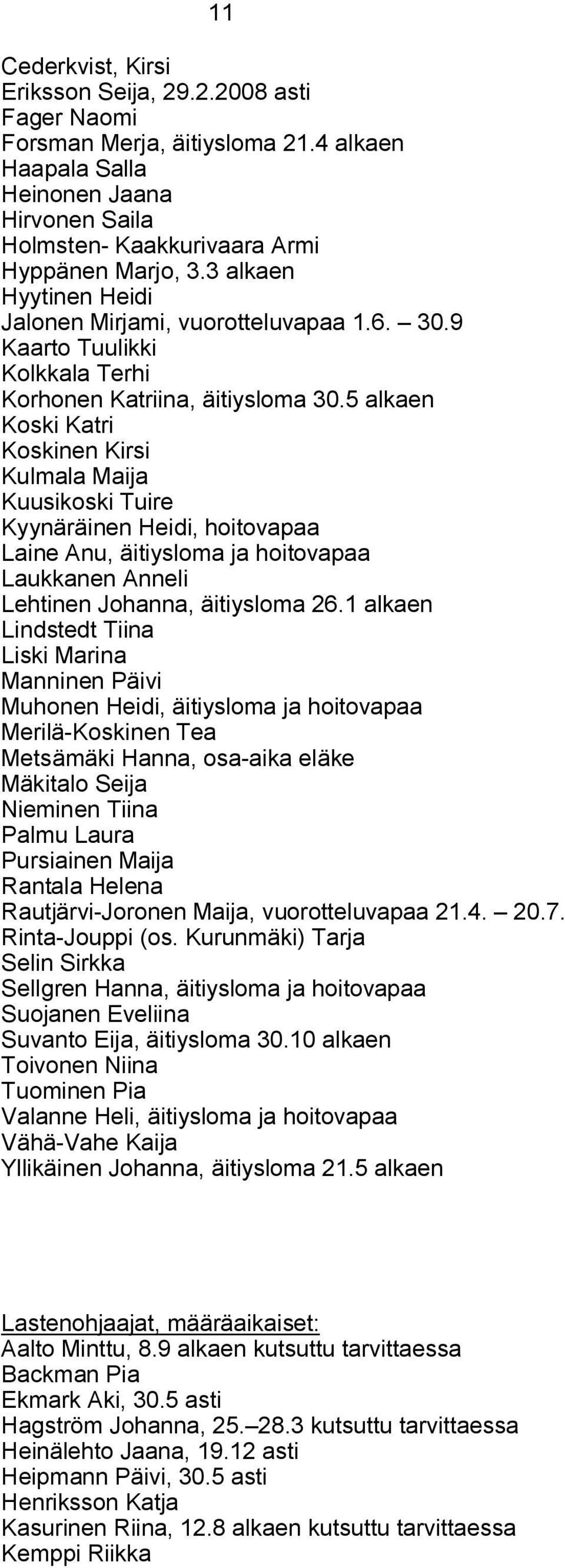 5 alkaen Koski Katri Koskinen Kirsi Kulmala Maija Kuusikoski Tuire Kyynäräinen Heidi, hoitovapaa Laine Anu, äitiysloma ja hoitovapaa Laukkanen Anneli Lehtinen Johanna, äitiysloma 26.