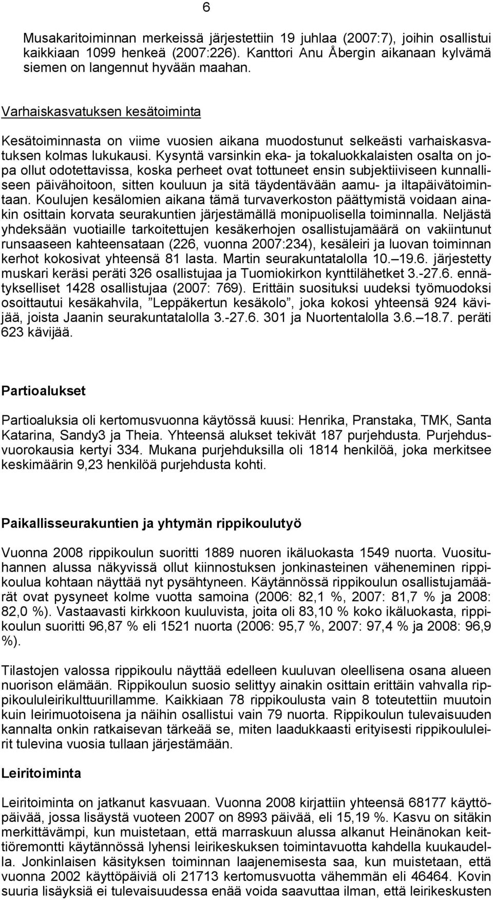 Kysyntä varsinkin eka ja tokaluokkalaisten osalta on jopa ollut odotettavissa, koska perheet ovat tottuneet ensin subjektiiviseen kunnalliseen päivähoitoon, sitten kouluun ja sitä täydentävään aamu