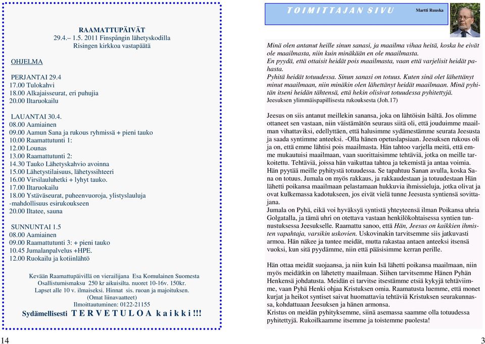 30 Tauko Lähetyskahvio avoinna 15.00 Lähetystilaisuus, lähetyssihteeri 16.00 Virsilauluhetki + lyhyt tauko. 17.00 Iltaruokailu 18.