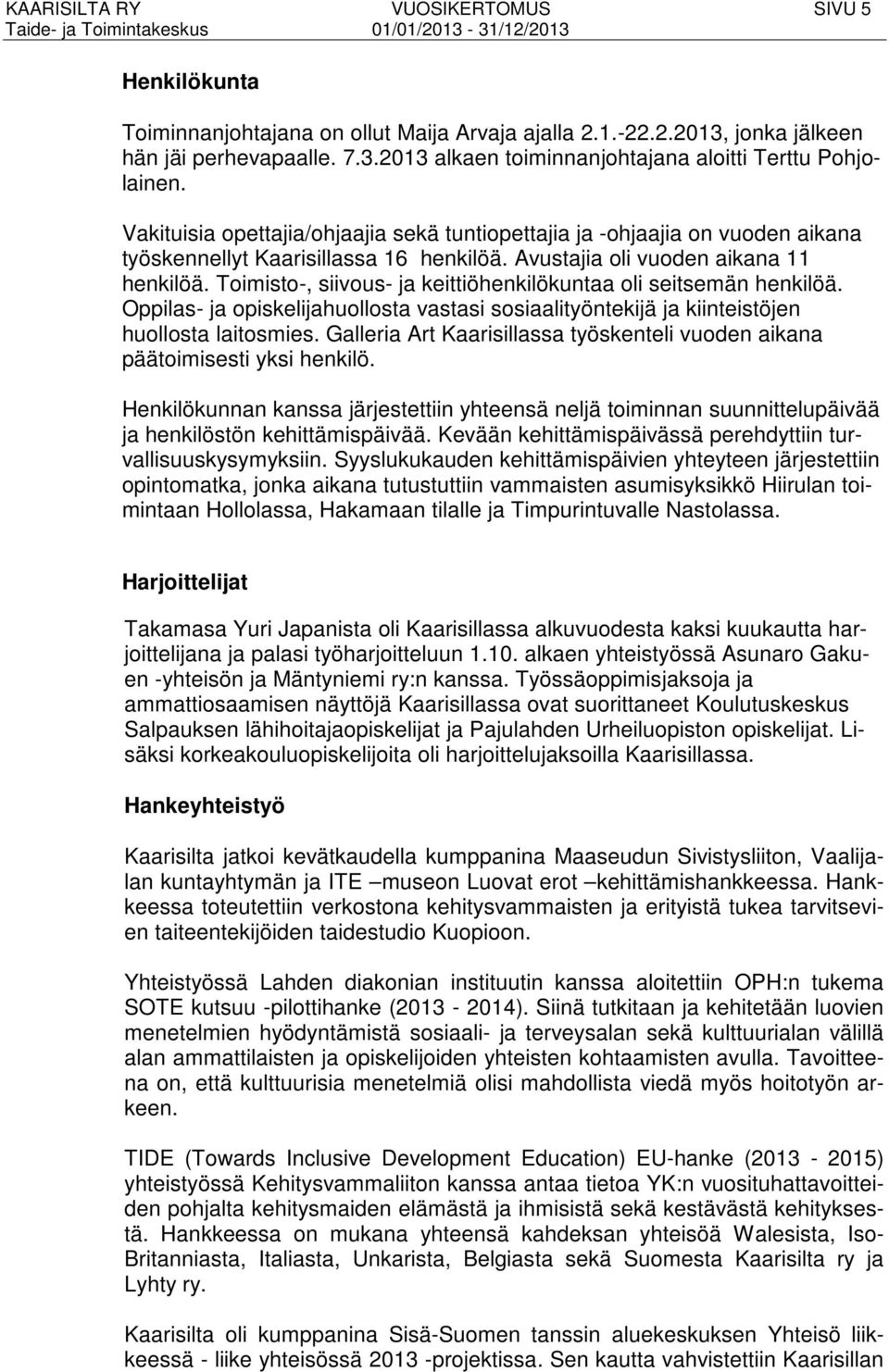 Toimisto-, siivous- ja keittiöhenkilökuntaa oli seitsemän henkilöä. Oppilas- ja opiskelijahuollosta vastasi sosiaalityöntekijä ja kiinteistöjen huollosta laitosmies.