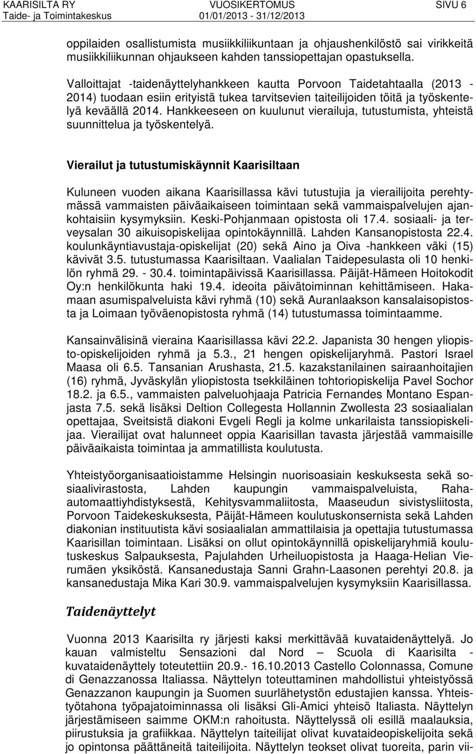 Hankkeeseen on kuulunut vierailuja, tutustumista, yhteistä suunnittelua ja työskentelyä.