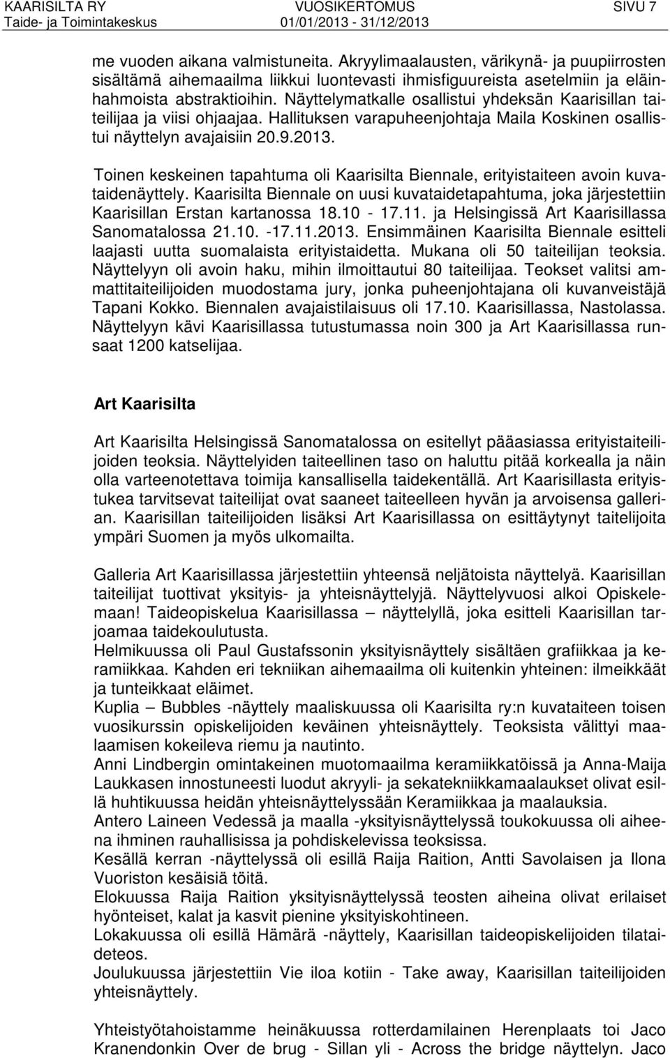 Näyttelymatkalle osallistui yhdeksän Kaarisillan taiteilijaa ja viisi ohjaajaa. Hallituksen varapuheenjohtaja Maila Koskinen osallistui näyttelyn avajaisiin 20.9.2013.