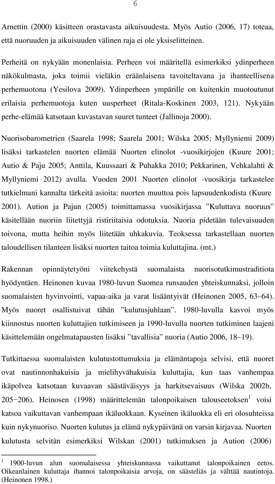 Ydinperheen ympärille on kuitenkin muotoutunut erilaisia perhemuotoja kuten uusperheet (Ritala-Koskinen 2003, 121). Nykyään perhe-elämää katsotaan kuvastavan suuret tunteet (Jallinoja 2000).