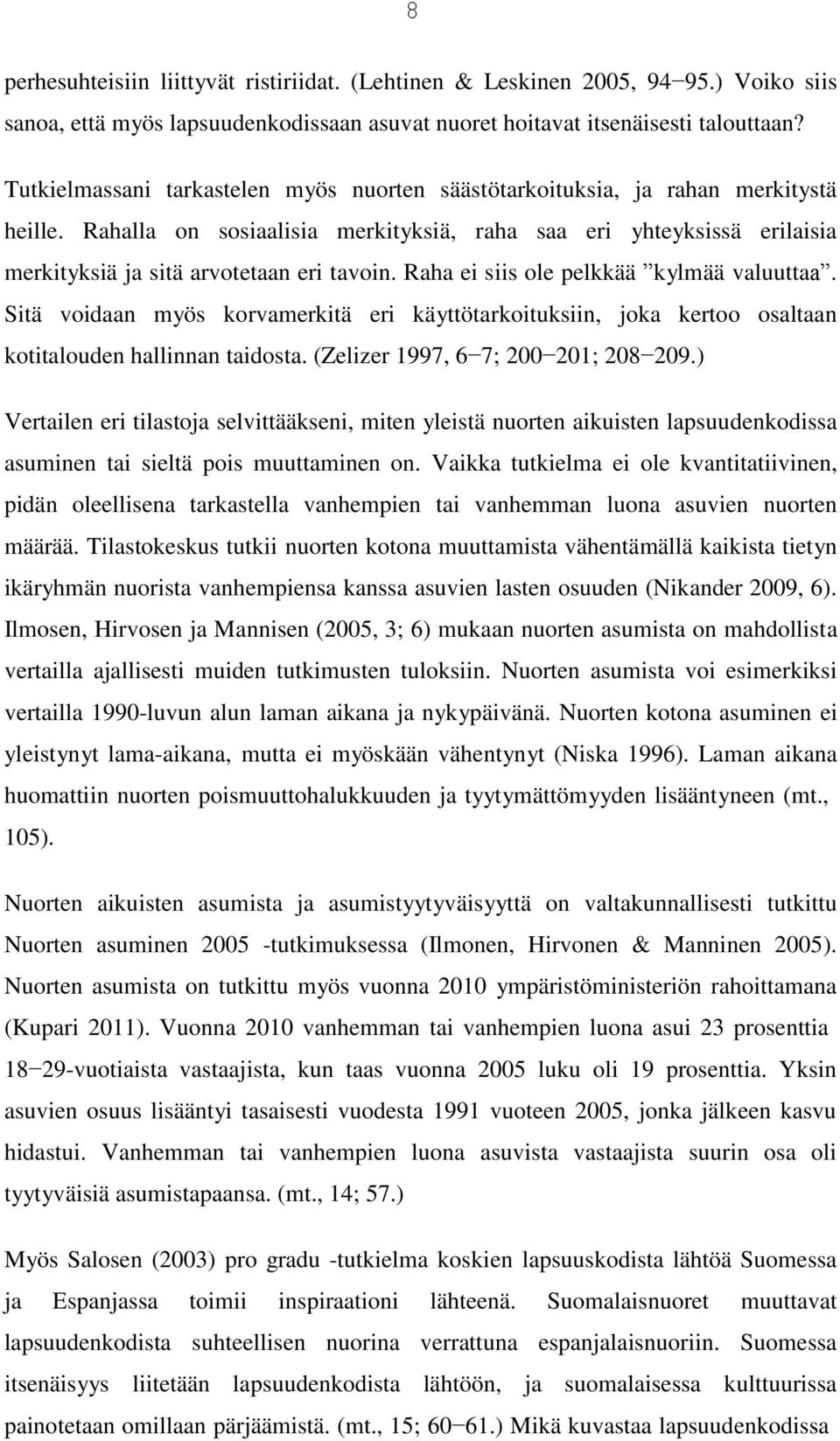 Rahalla on sosiaalisia merkityksiä, raha saa eri yhteyksissä erilaisia merkityksiä ja sitä arvotetaan eri tavoin. Raha ei siis ole pelkkää kylmää valuuttaa.