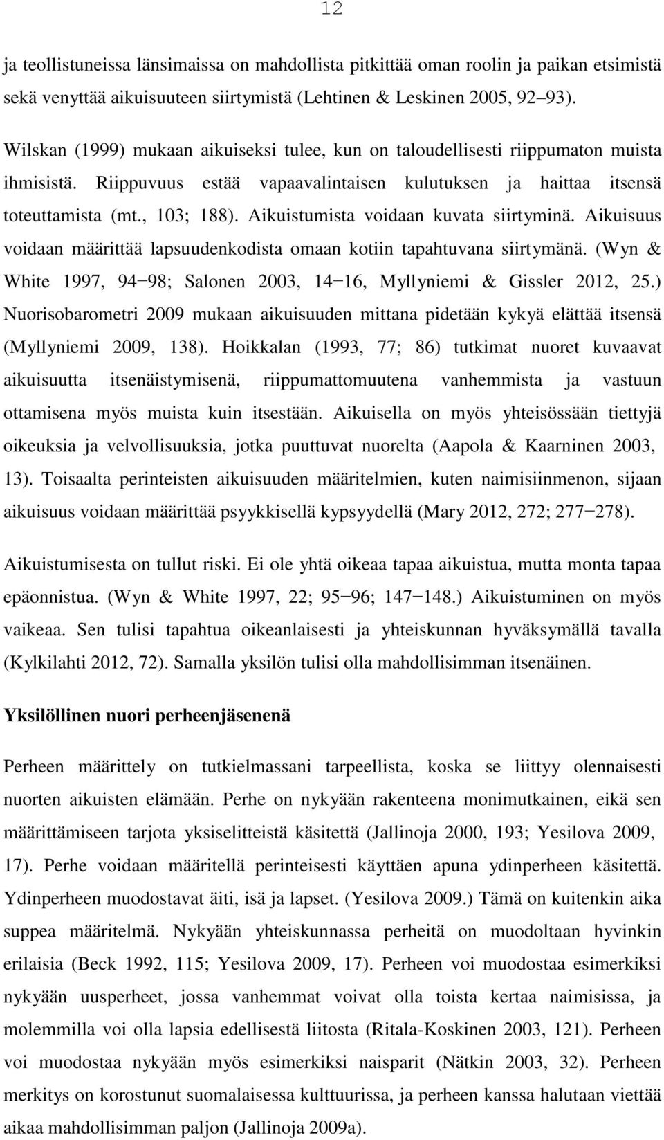 Aikuistumista voidaan kuvata siirtyminä. Aikuisuus voidaan määrittää lapsuudenkodista omaan kotiin tapahtuvana siirtymänä. (Wyn & White 1997, 94 98; Salonen 2003, 14 16, Myllyniemi & Gissler 2012, 25.