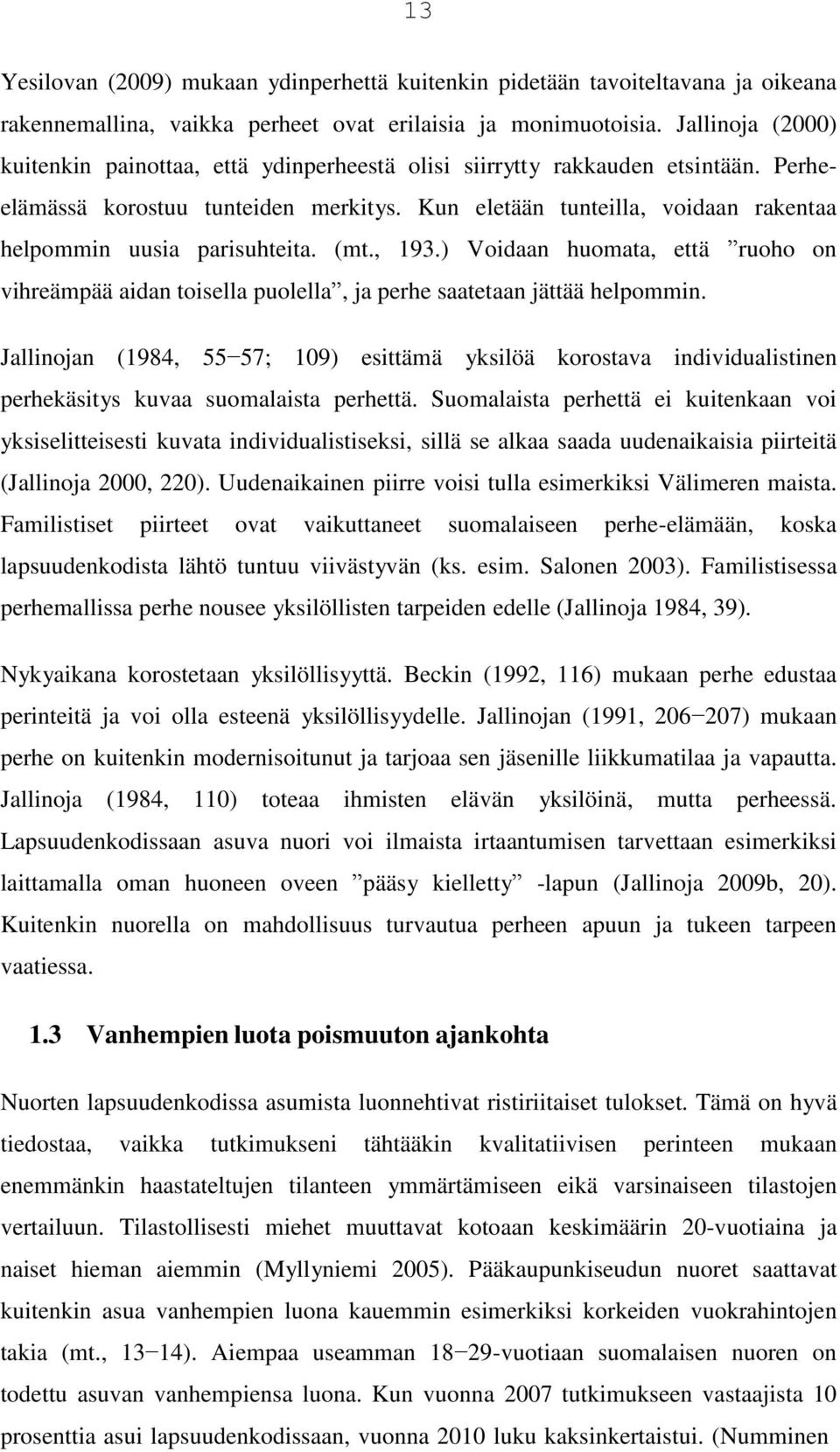 Kun eletään tunteilla, voidaan rakentaa helpommin uusia parisuhteita. (mt., 193.) Voidaan huomata, että ruoho on vihreämpää aidan toisella puolella, ja perhe saatetaan jättää helpommin.