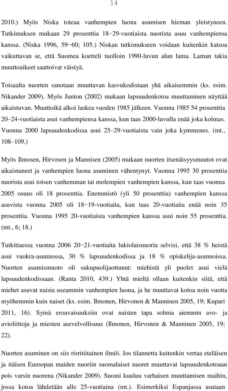 Toisaalta nuorten sanotaan muuttavan kasvukodistaan yhä aikaisemmin (ks. esim. Nikander 2009). Myös Junton (2002) mukaan lapsuudenkotoa muuttaminen näyttää aikaistuvan.