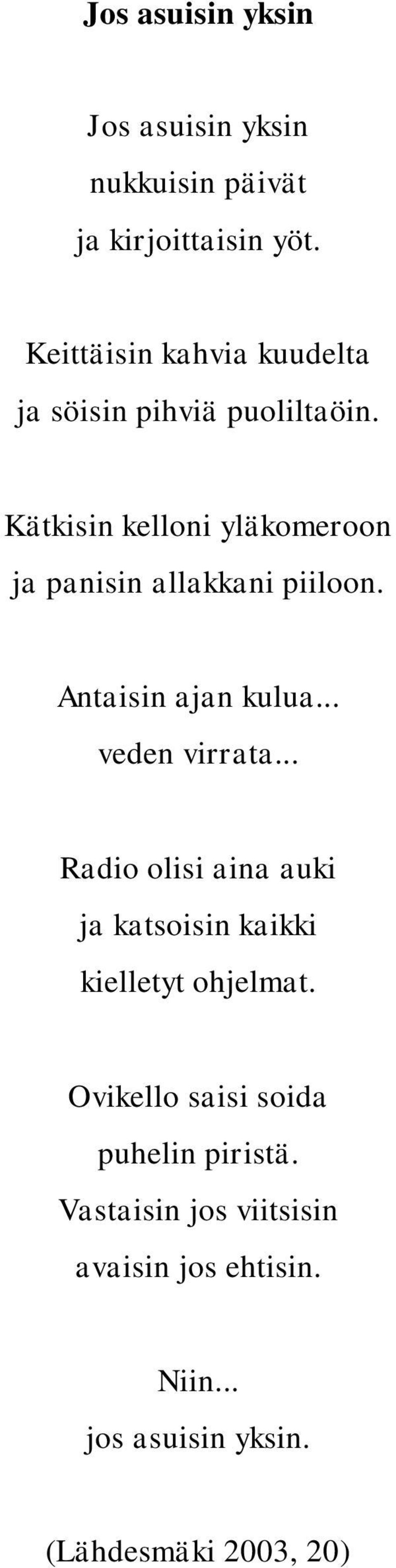 Kätkisin kelloni yläkomeroon ja panisin allakkani piiloon. Antaisin ajan kulua... veden virrata.