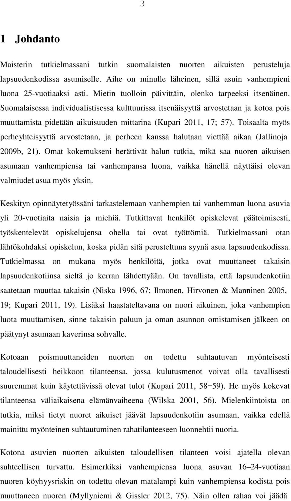 Suomalaisessa individualistisessa kulttuurissa itsenäisyyttä arvostetaan ja kotoa pois muuttamista pidetään aikuisuuden mittarina (Kupari 2011, 17; 57).