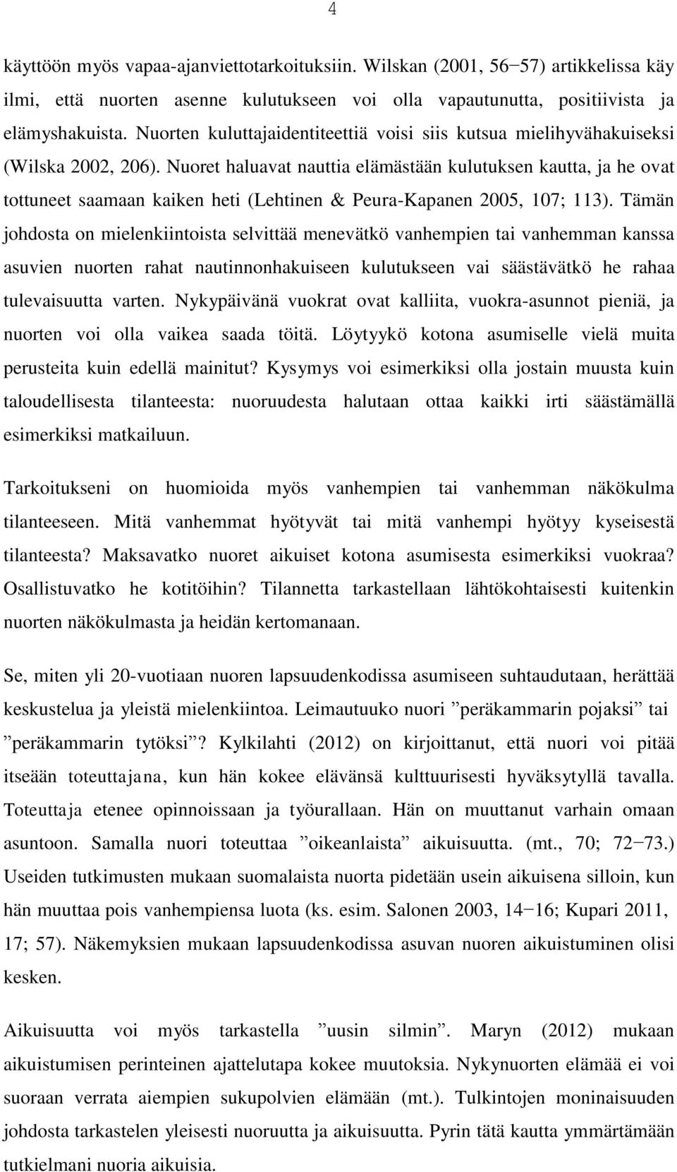 Nuoret haluavat nauttia elämästään kulutuksen kautta, ja he ovat tottuneet saamaan kaiken heti (Lehtinen & Peura-Kapanen 2005, 107; 113).