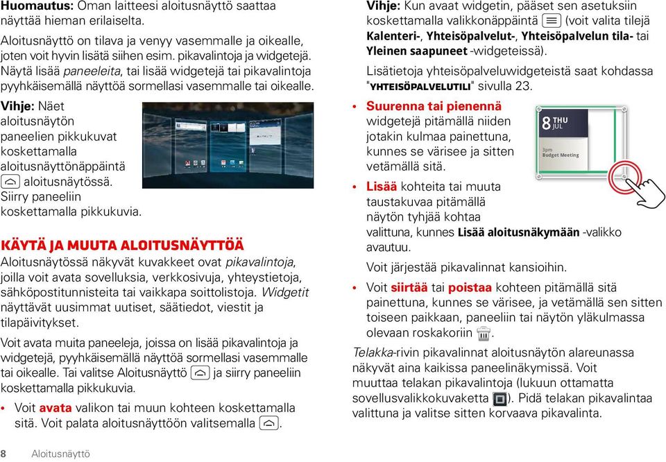 Vihje: Näet aloitusnäytön paneelien pikkukuvat koskettamalla aloitusnäyttönäppäintä aloitusnäytössä. Siirry paneeliin koskettamalla pikkukuvia.