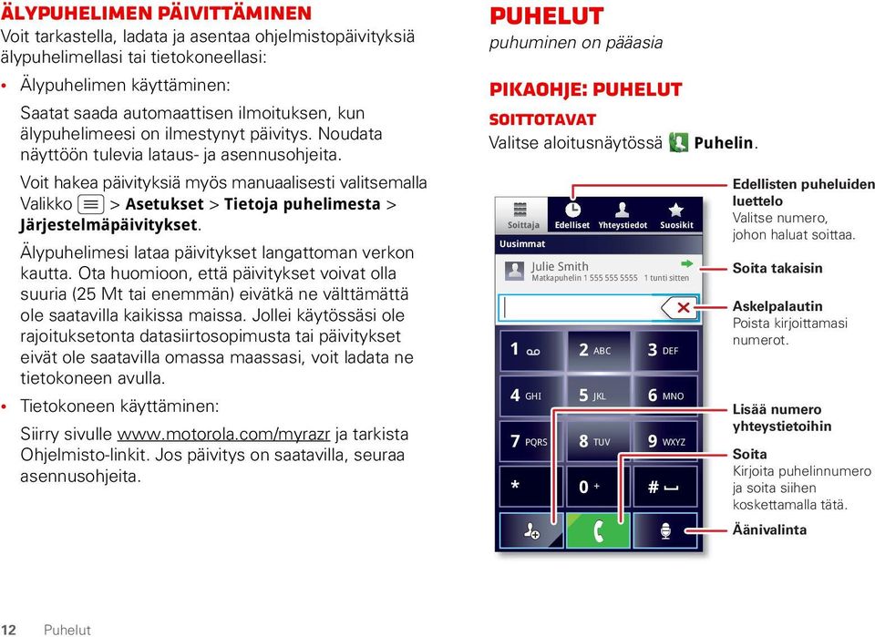 Voit hakea päivityksiä myös manuaalisesti valitsemalla Valikko > Asetukset > Tietoja puhelimesta > Järjestelmäpäivitykset. Älypuhelimesi lataa päivitykset langattoman verkon kautta.
